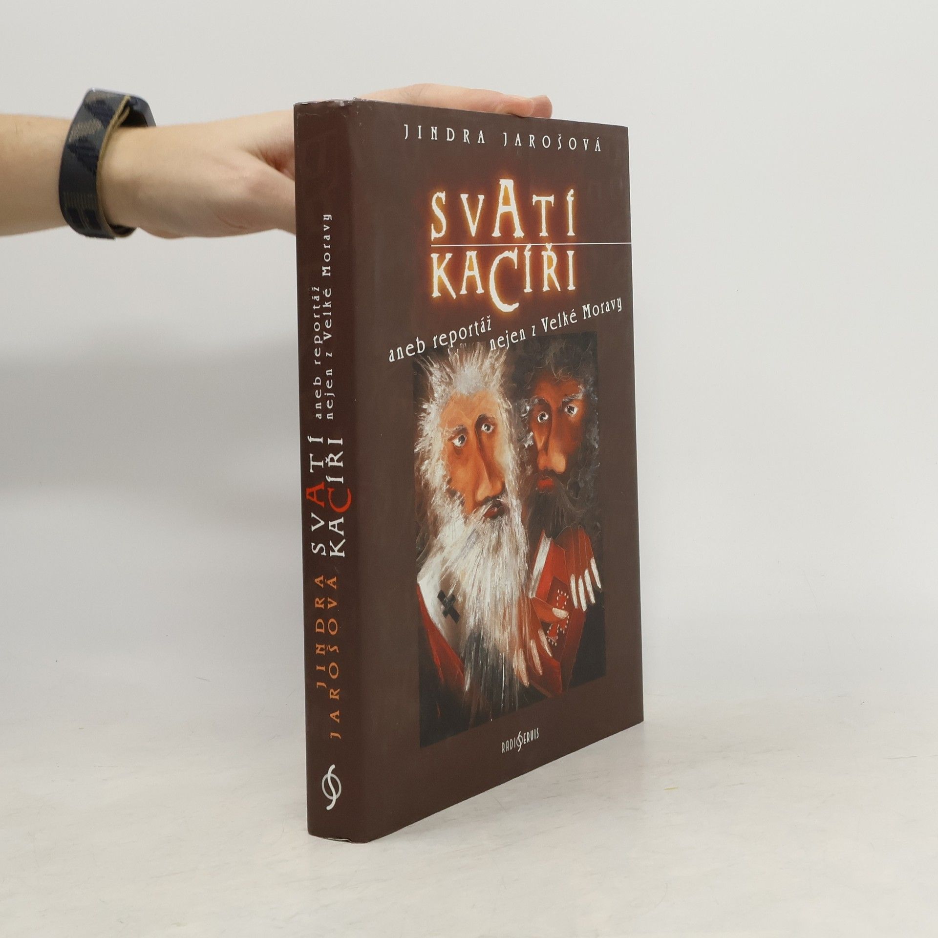 Jindra Jarošová Svatí kacíři aneb Reportáž nejen z Velké Moravy