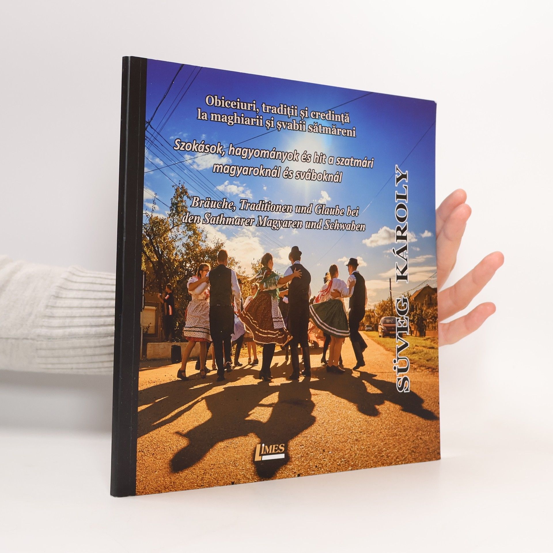 Károly Süveg Obiceiuri, tradiţii şi credinţă la maghiarii şi şvabii sătmăreni