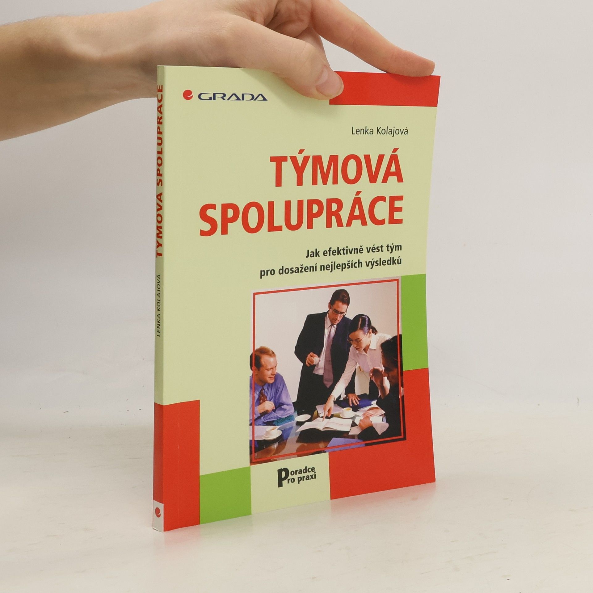 Lenka Kolajová Týmová spolupráce. Jak efektivně vést tým pro dosažení nejlepších výsledků