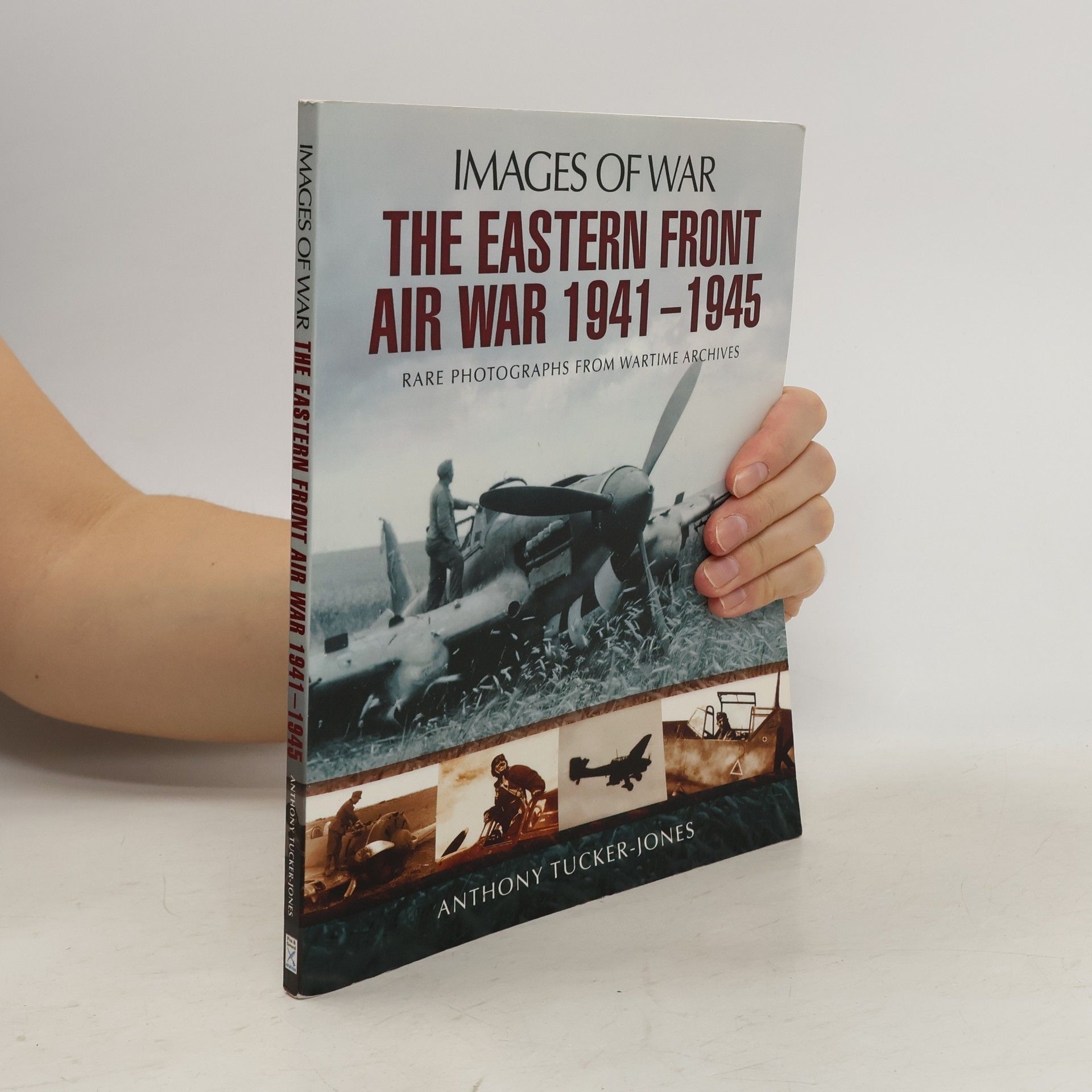Anthony Tucker-Jones Images of War: The Eastern Front Air War 1941 - 1945