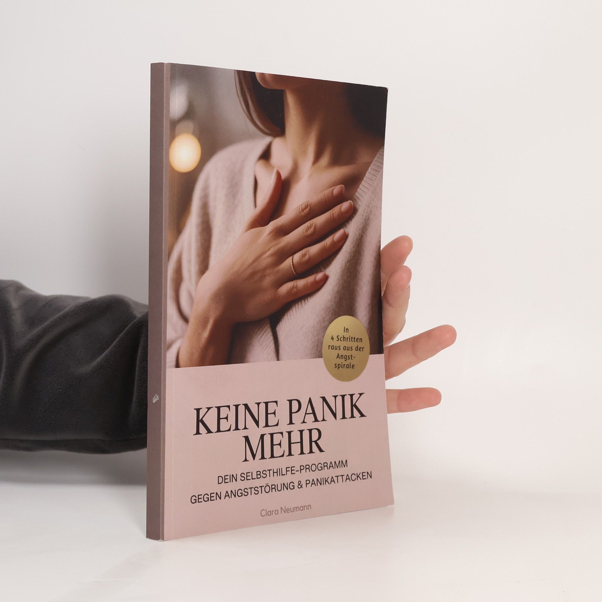 Clara Neumann Keine Panik mehr – Dein Selbsthilfe-Programm gegen Angststörung & Panikattacken: In vier Schritten raus aus der Angstspirale