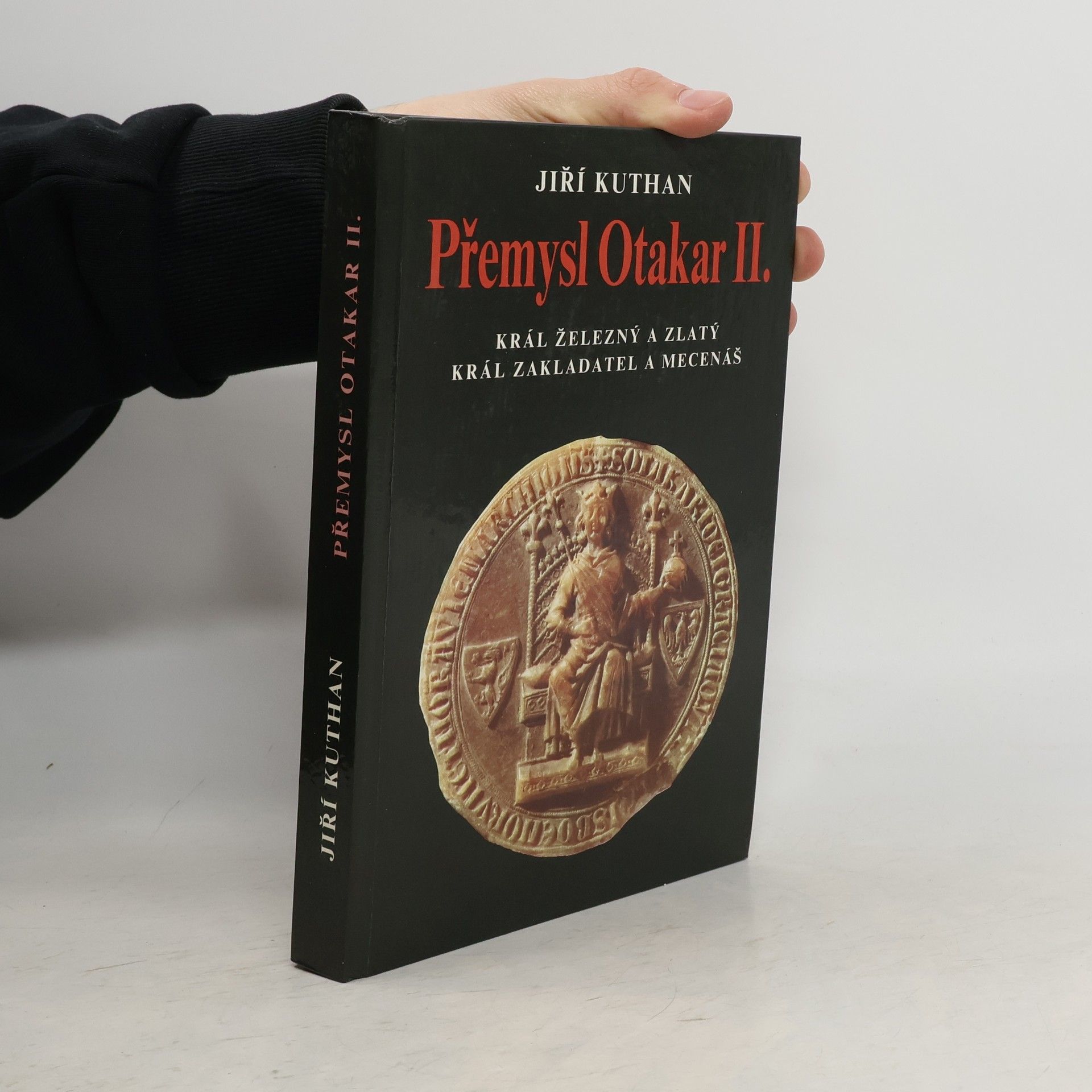 Jiří Kuthan Přemysl Otakar II. : král železný a zlatý, král zakladatel a mecenáš