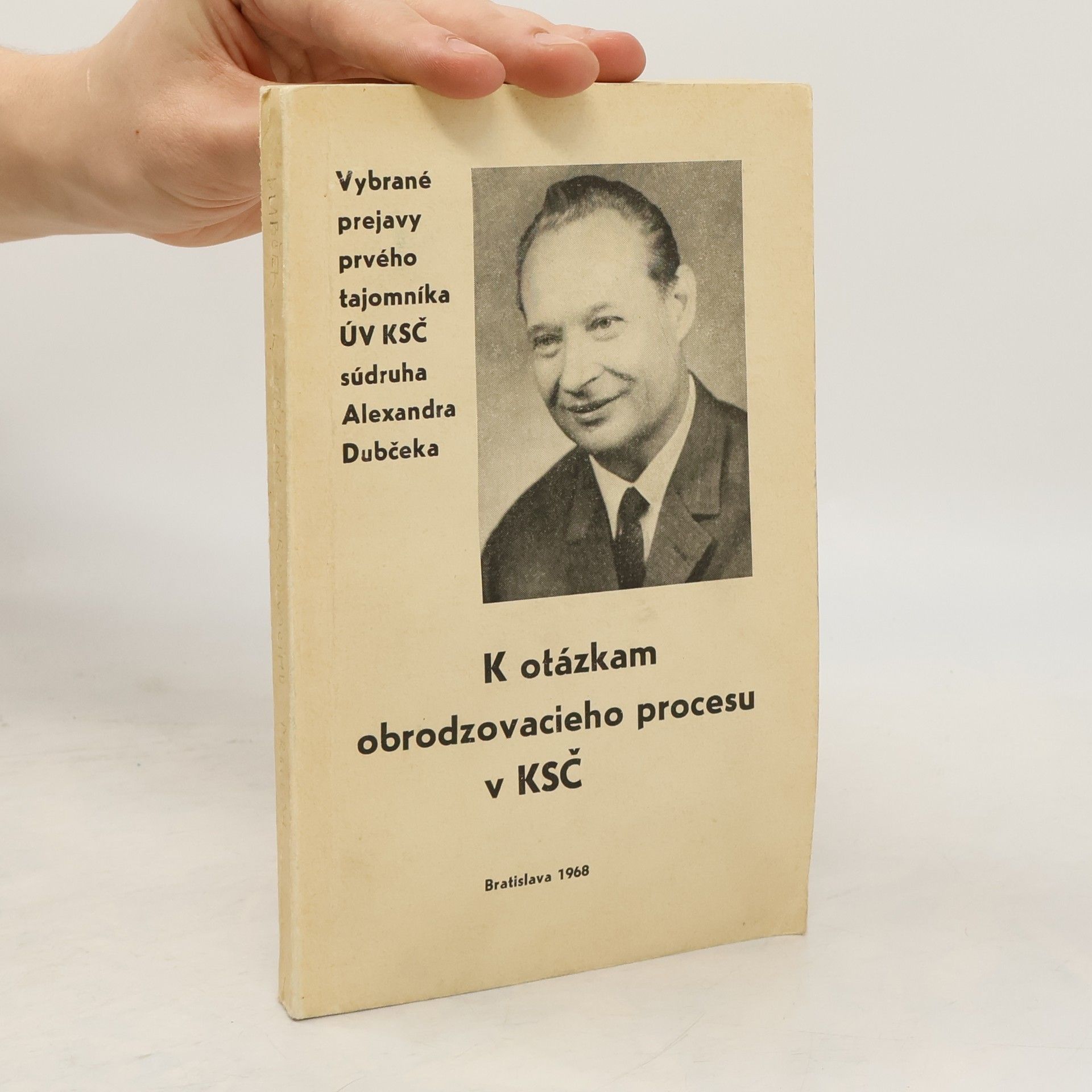 Alexander Dubček K otázkám obrodzovacieho procesu v KSČ : vybrané prejavy prvého tajomníka ÚV KSČ súdruha Alexandra Dubčeka