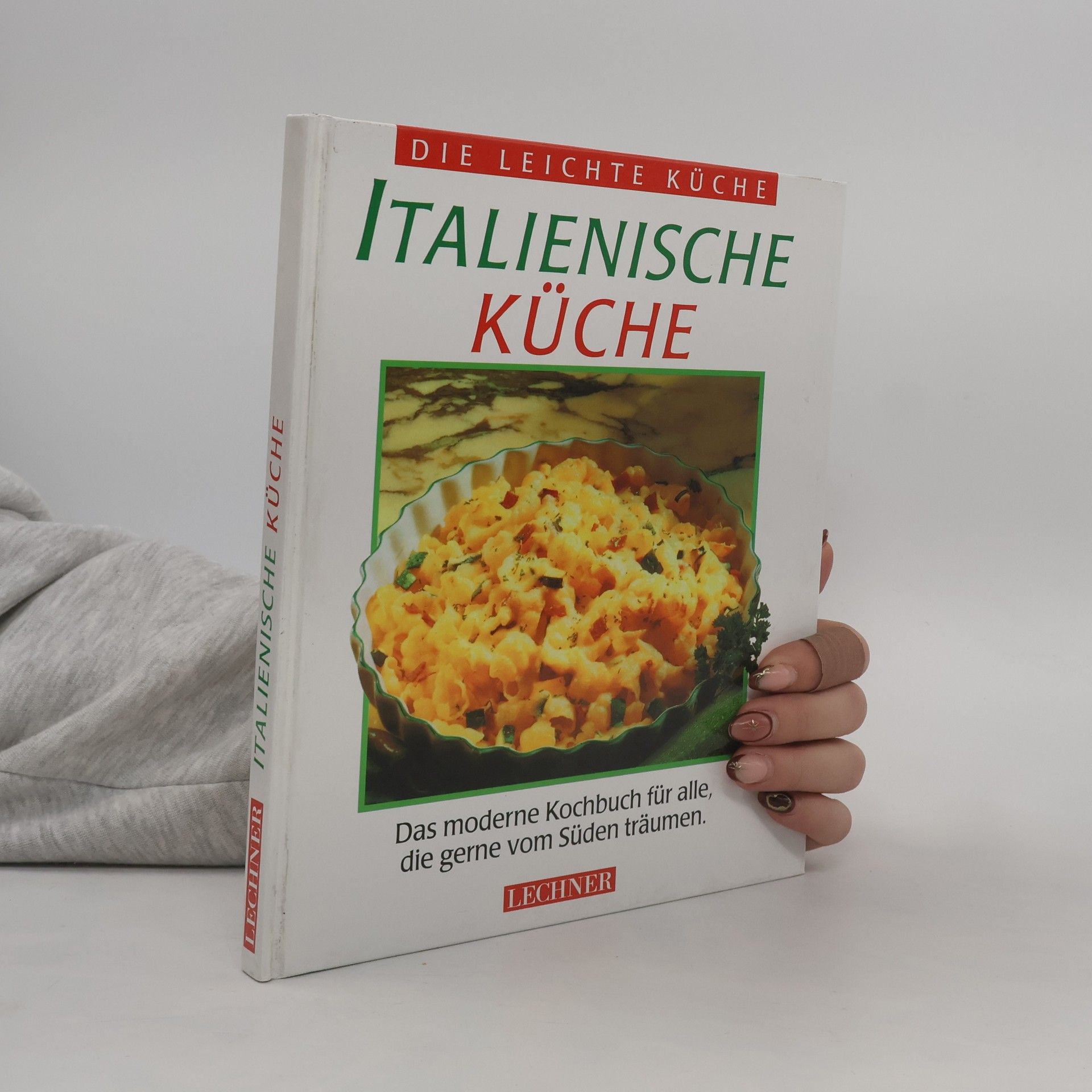 Kolektiv autorů Italienische Küche : das moderne Kochbuch für alle, die gerne vom Süden träumen