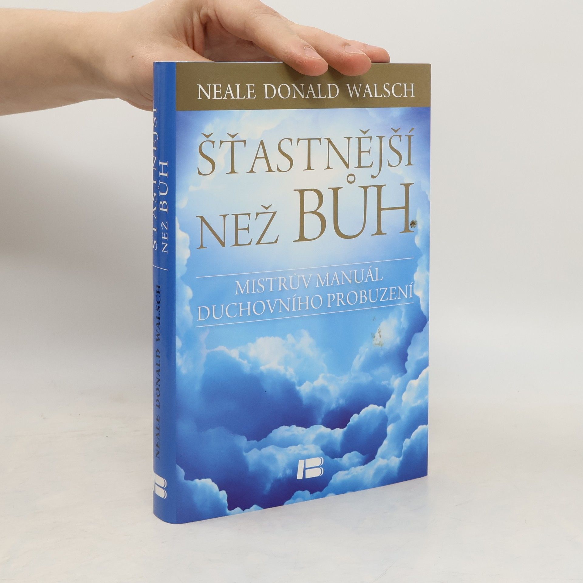 Neale Donald Walsch Šťastnější než Bůh : proměňte svůj všední život v nevšední zážitek