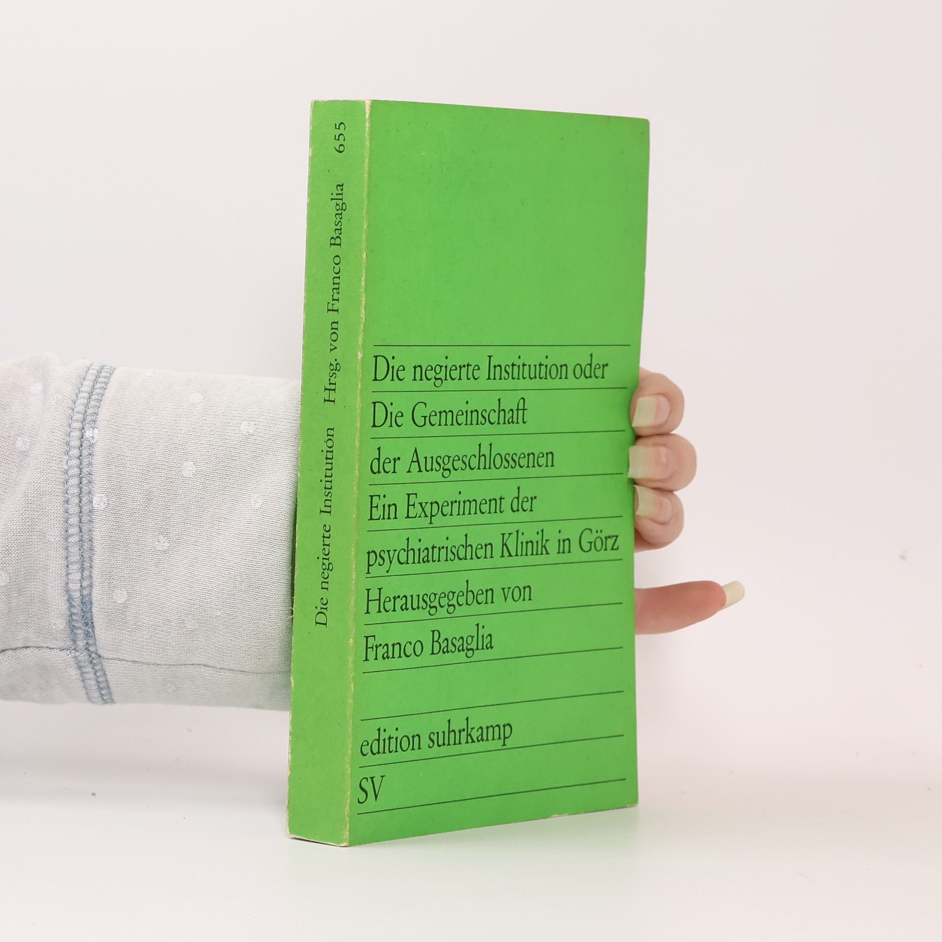 Franco Basaglia Edition Suhrkamp - 655: Die negierte Institution oder Die Gemeinschaft der Ausgeschlossenen. Ein Experiment der psychiatrischen Klinik in Görz.