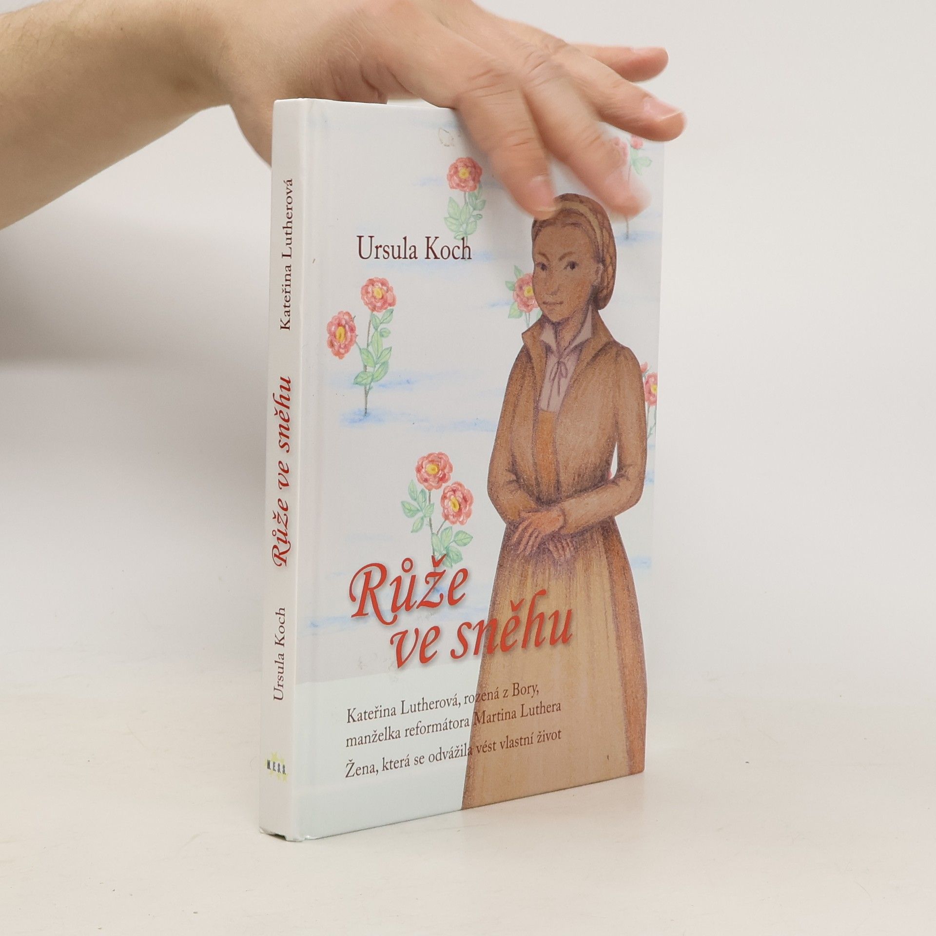 Růže ve sněhu. Kateřina Lutherová, rozená z Bory, manželka reformátora Martina Luthera. Žena, která se odvážila vést vlastní život