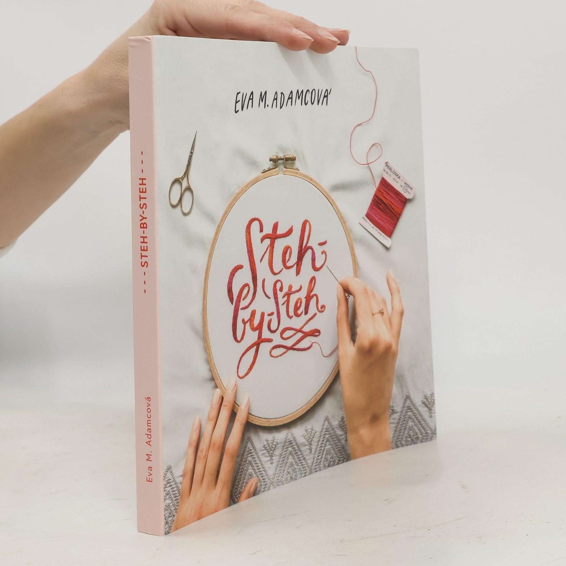 Eva M. Adamcová Steh-by-steh: Moderní výšivka: Od základních stehů k prvnímu originálnímu projektu