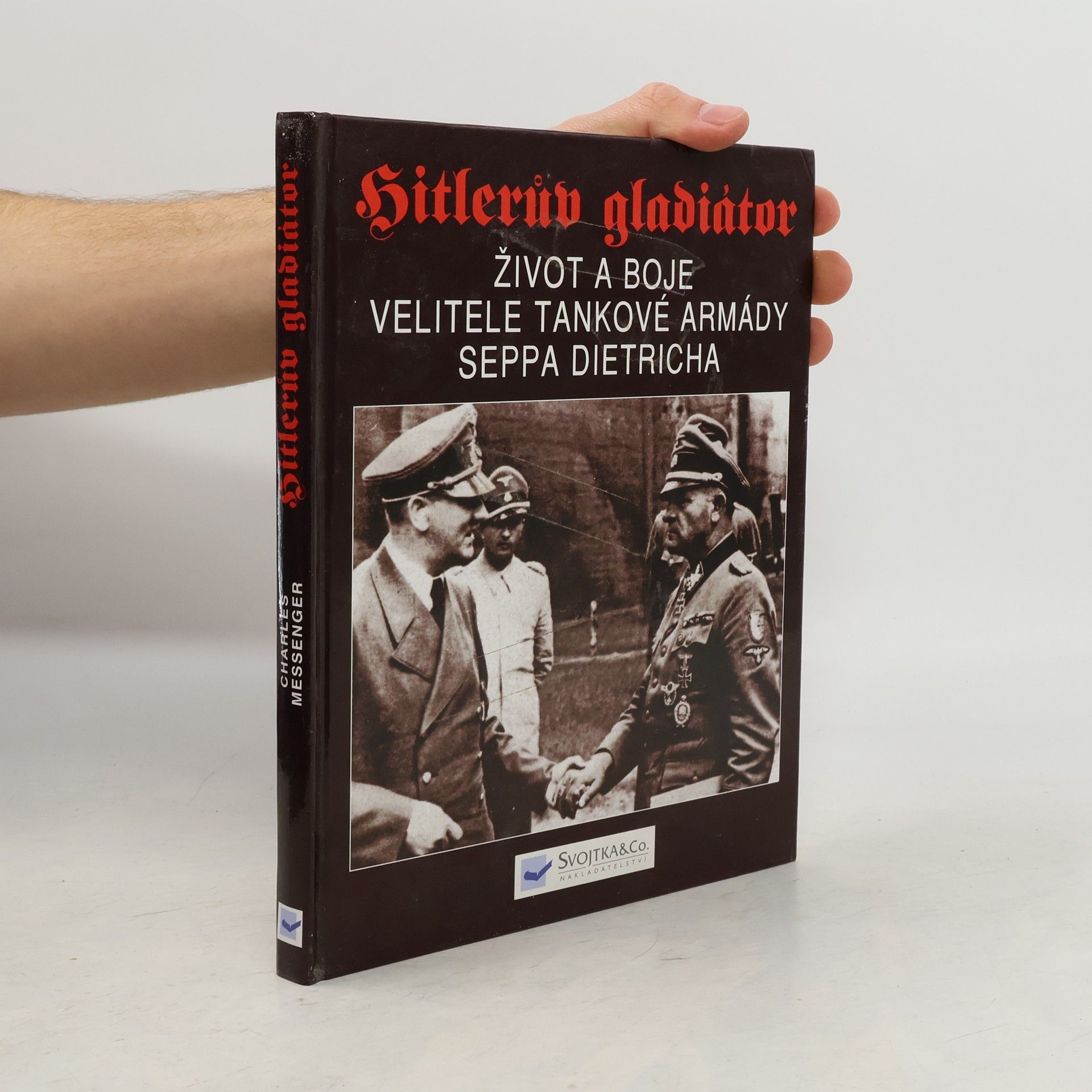 Charles Messenger Hitlerův gladiátor. Sepp Dietrich. Život a boje velitele tankové armády