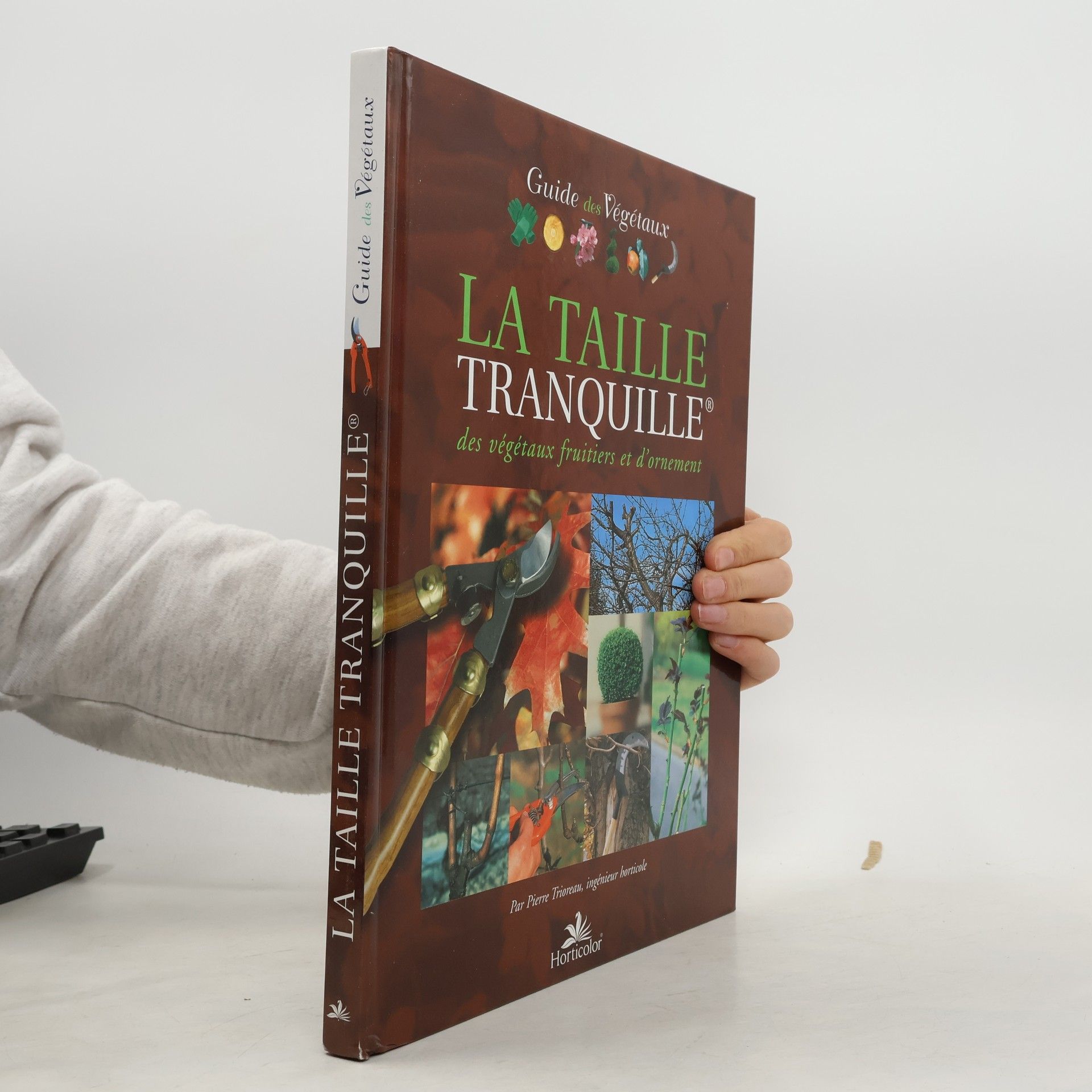 Pierre Trioreau Guide des Végétaux. La taille tranquille des végétaux fruitiers et d'ornement