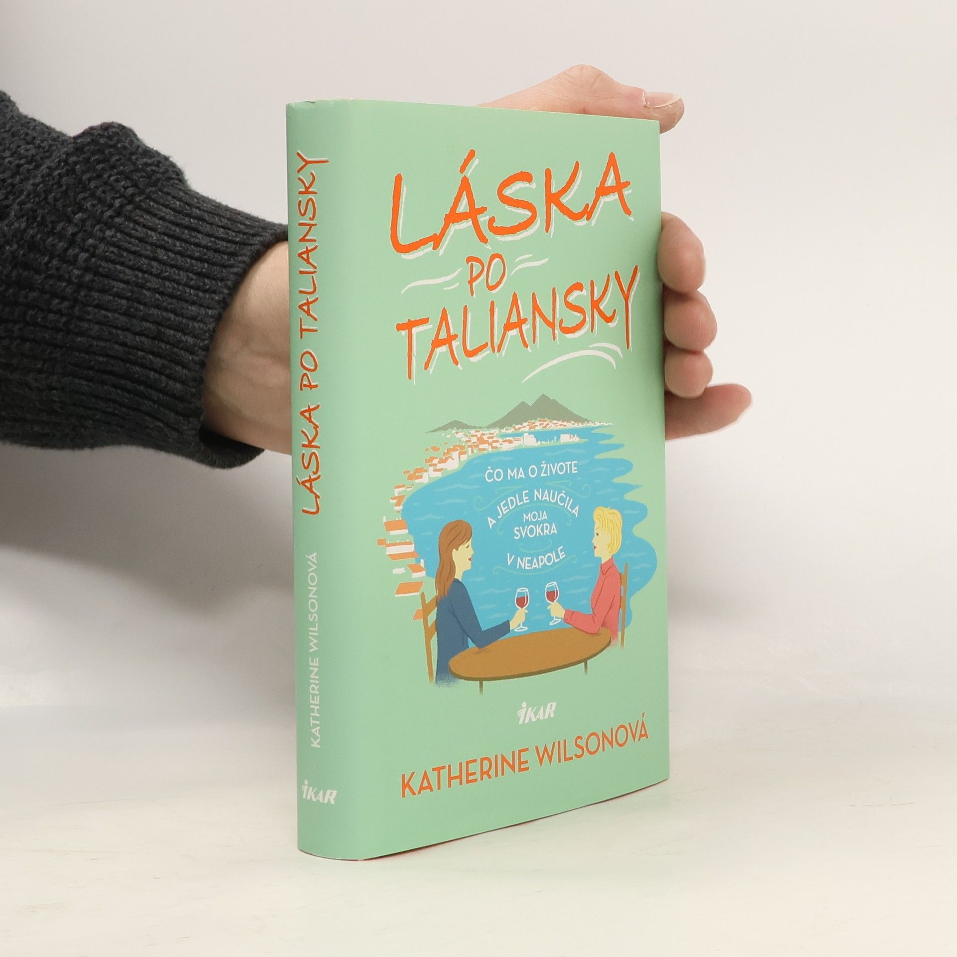 Katherine Wilson Láska po taliansky - Čo ma o živote a jedle naučila moja svokra v Neapole