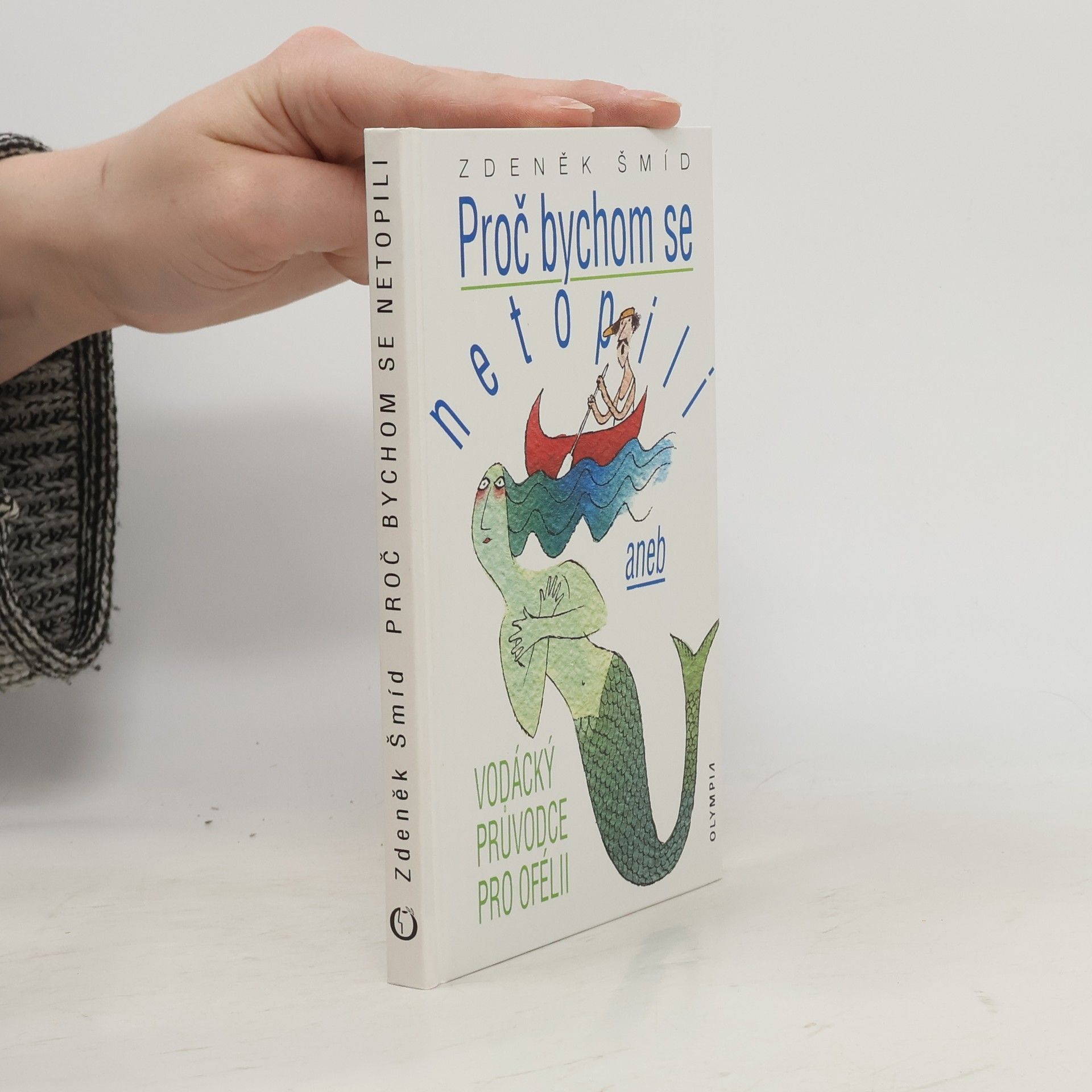 Zdeněk Šmíd Proč bychom se netopili, aneb, Vodácký průvodce pro Ofélii