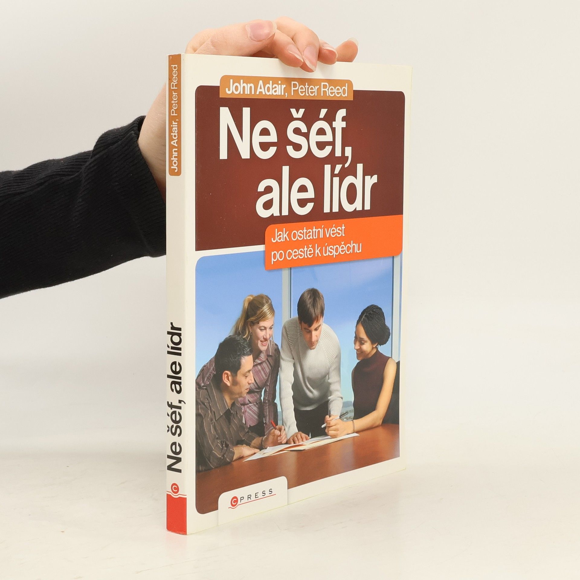 John Eric Adair Ne šéf, ale lídr: Jak vést ostatní po cestě k úspěchu