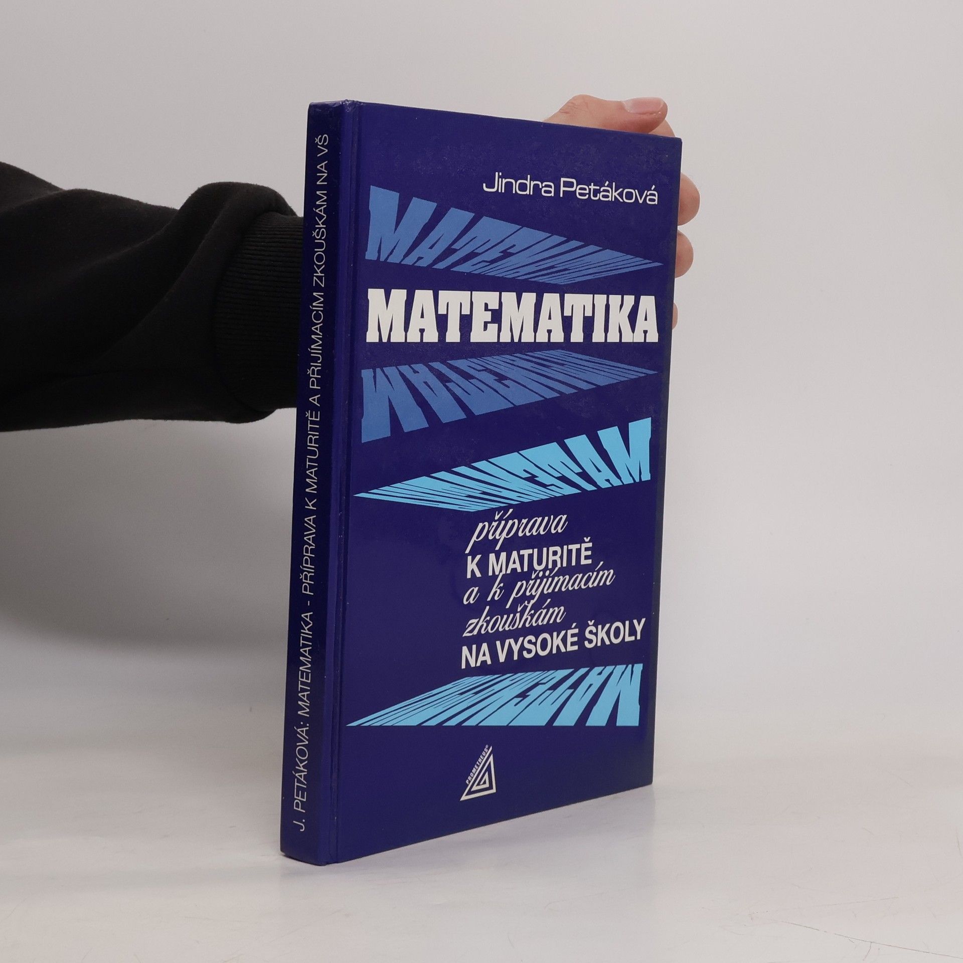 Jindra Petáková Matematika. Příprava k maturitě a k přijímacím zkouškám na vysoké školy