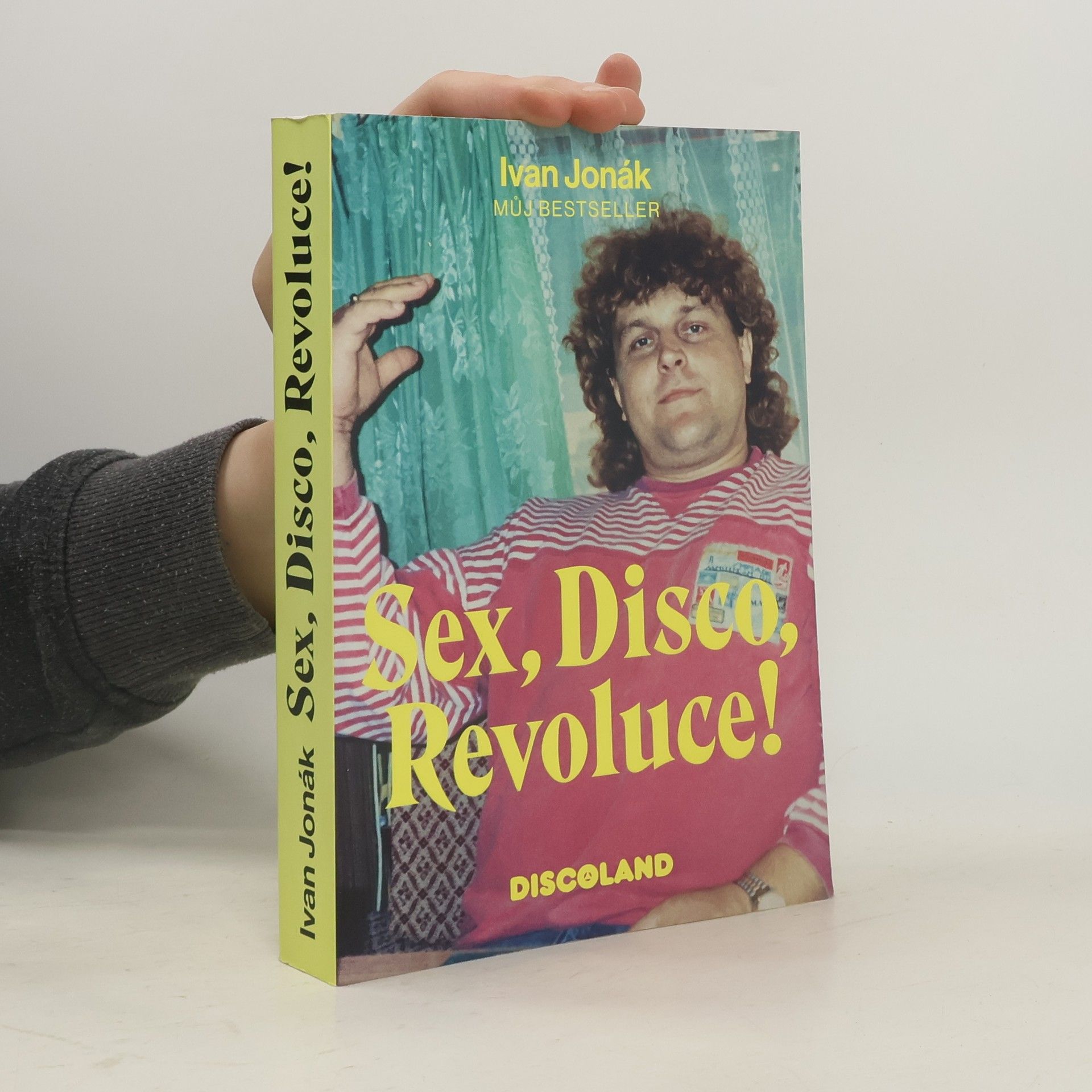 Ivan Jonák Sex, disco, revoluce! : vzpomínky na zlatý časy a slávu Discolandu