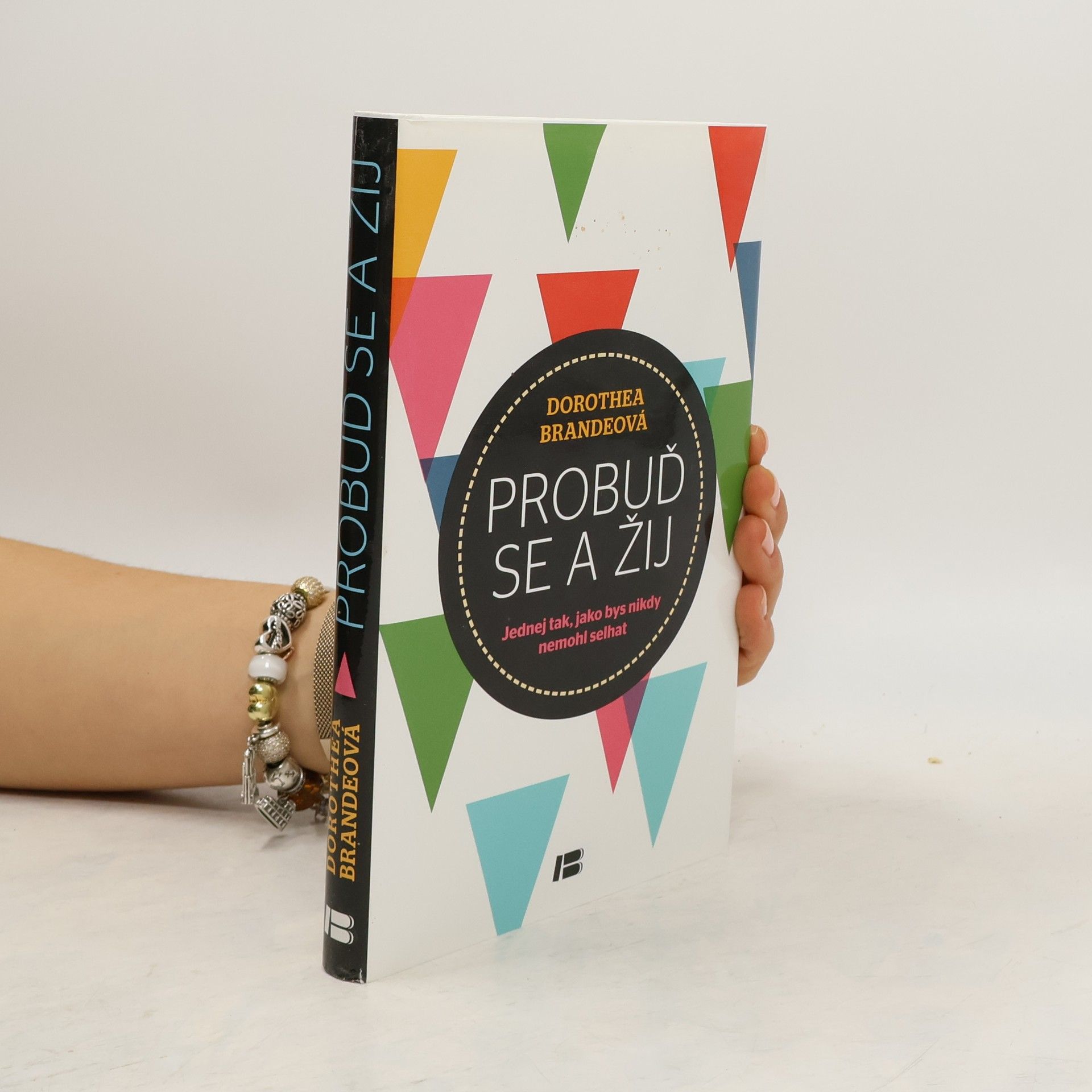 Dorothea Brande Probuď se a žij: Jednej tak, jako bys nikdy nemohl selhat