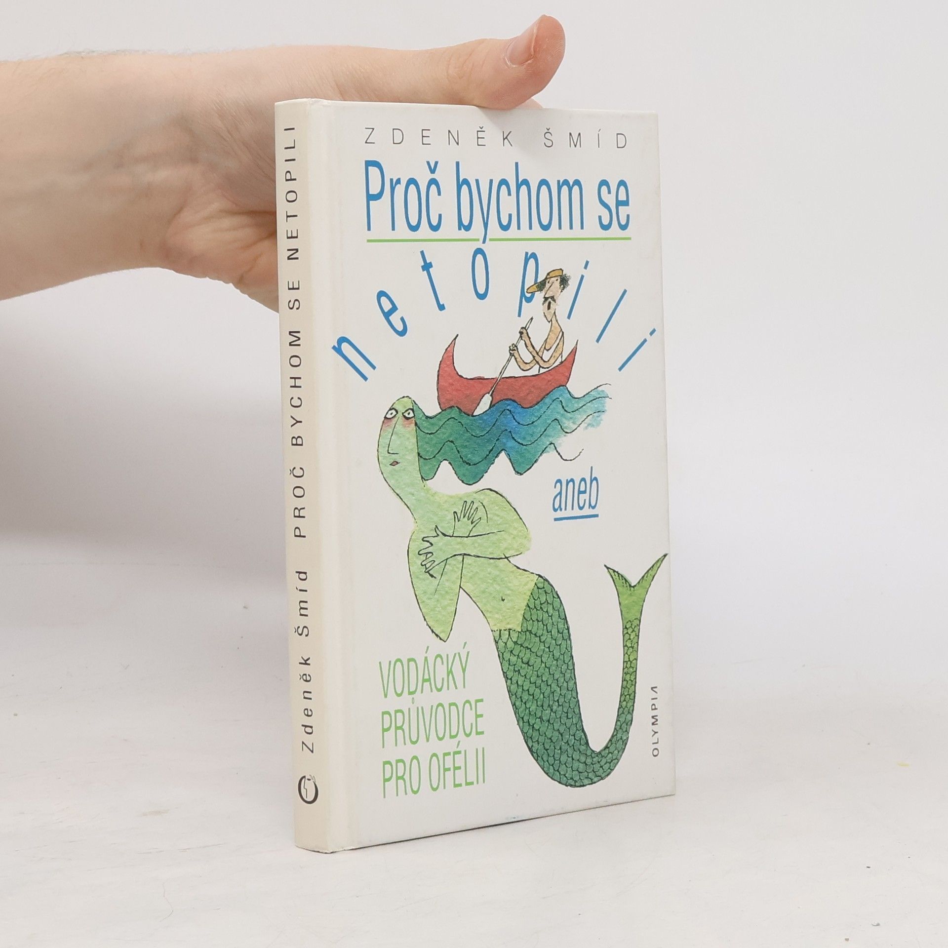 Zdeněk Šmíd Proč bychom se netopili, aneb, Vodácký průvodce pro Ofélii