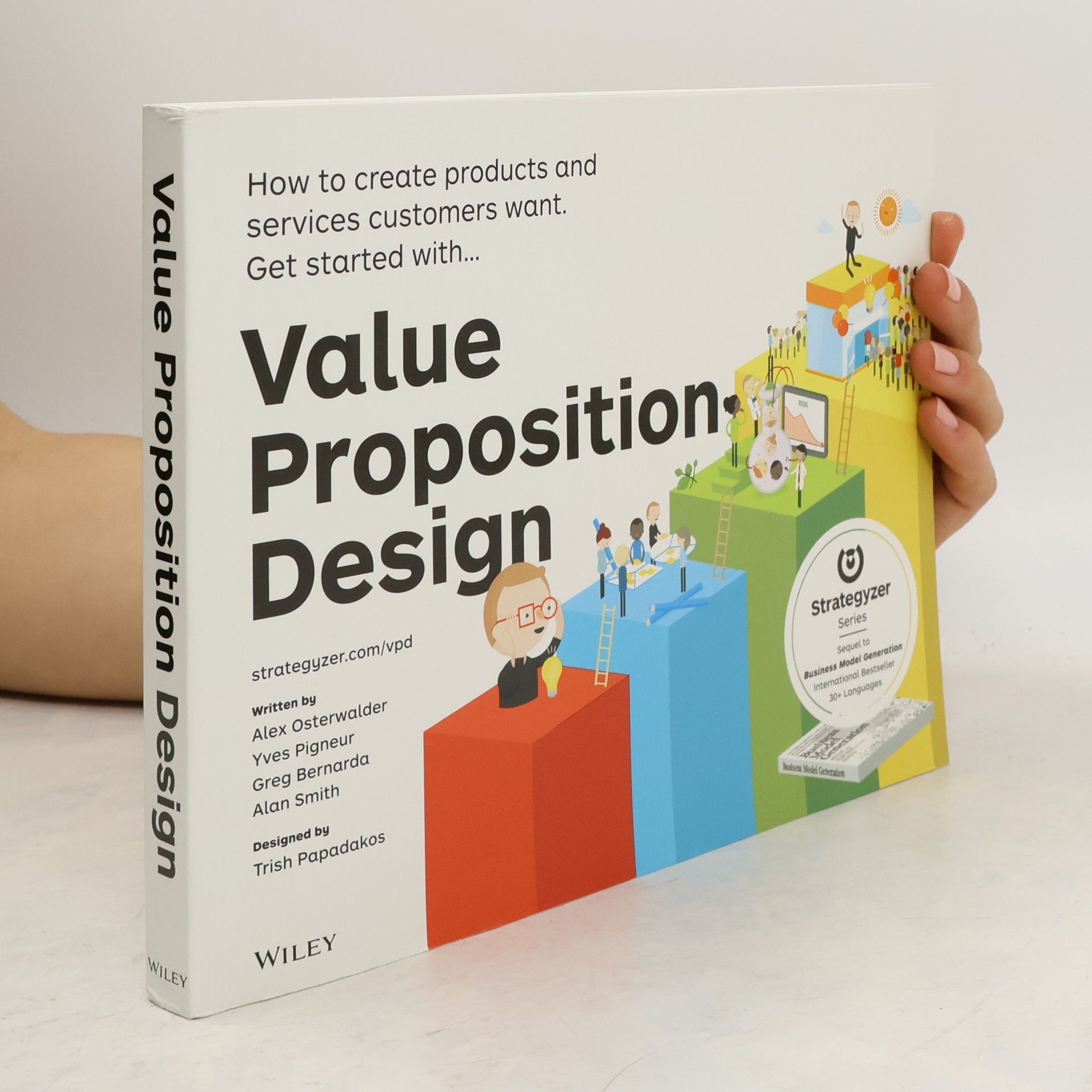 Yves Pigneur Value proposition design : how to create products and services customers want : get started with...