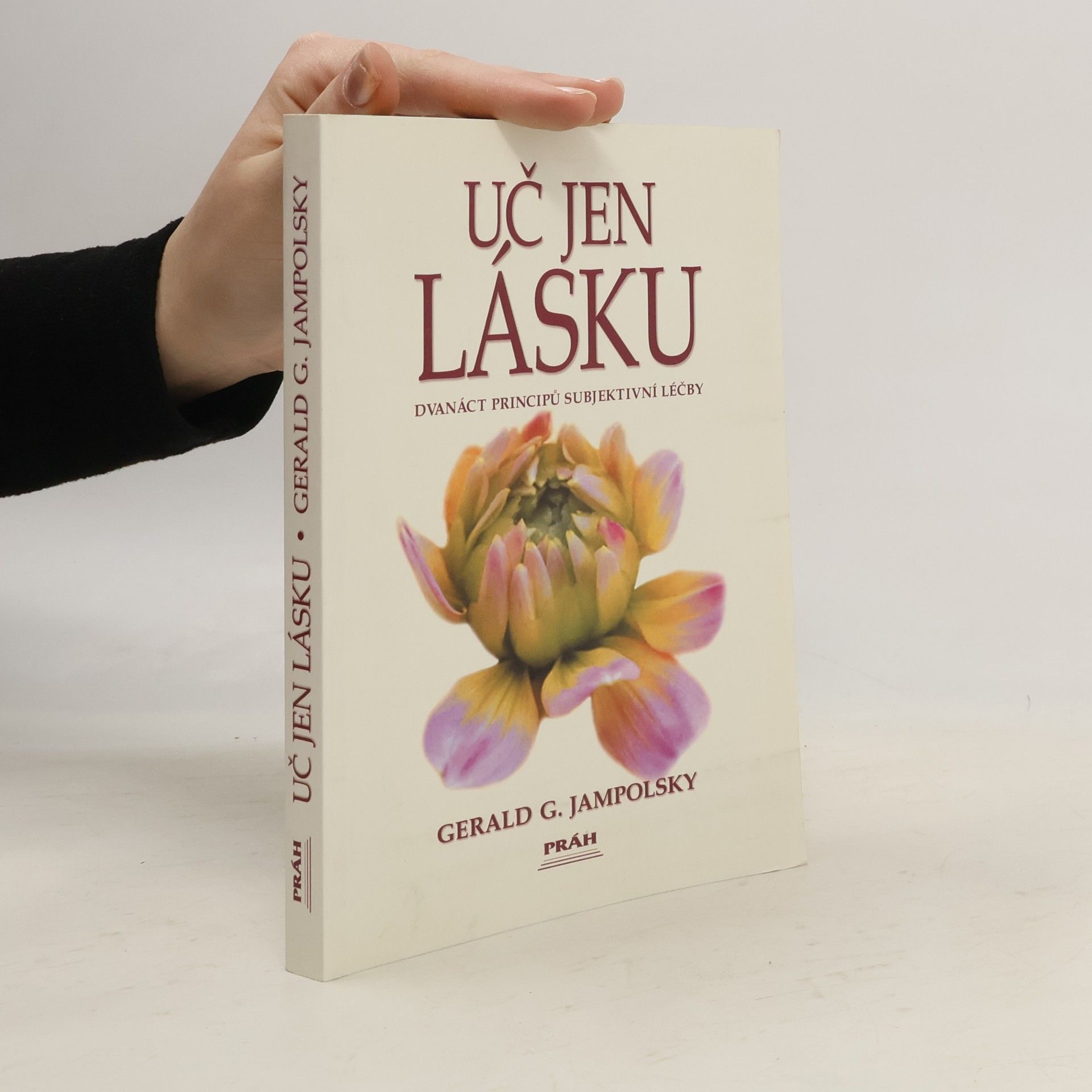 Gerald G. Jampolsky Uč jen lásku. Dvanáct principů subjektivní léčby