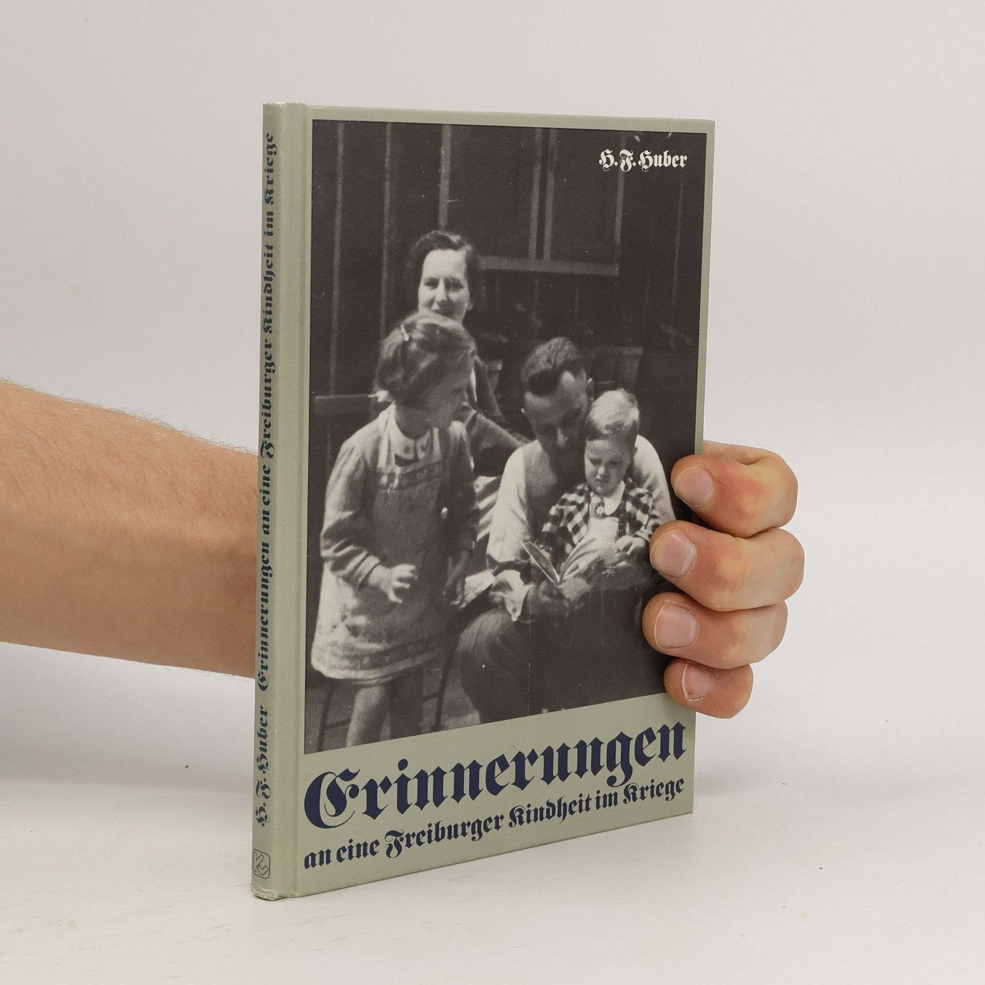 Hans Frieder Huber Erinnerungen an eine Freiburger Kindheit im Kriege