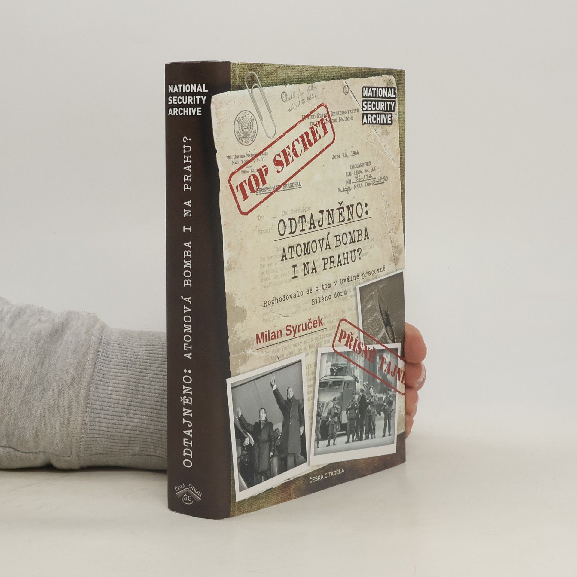 Milan Syruček Odtajněno: atomová bomba i na Prahu? : rozhodovalo se o tom v oválné pracovně Bílého domu
