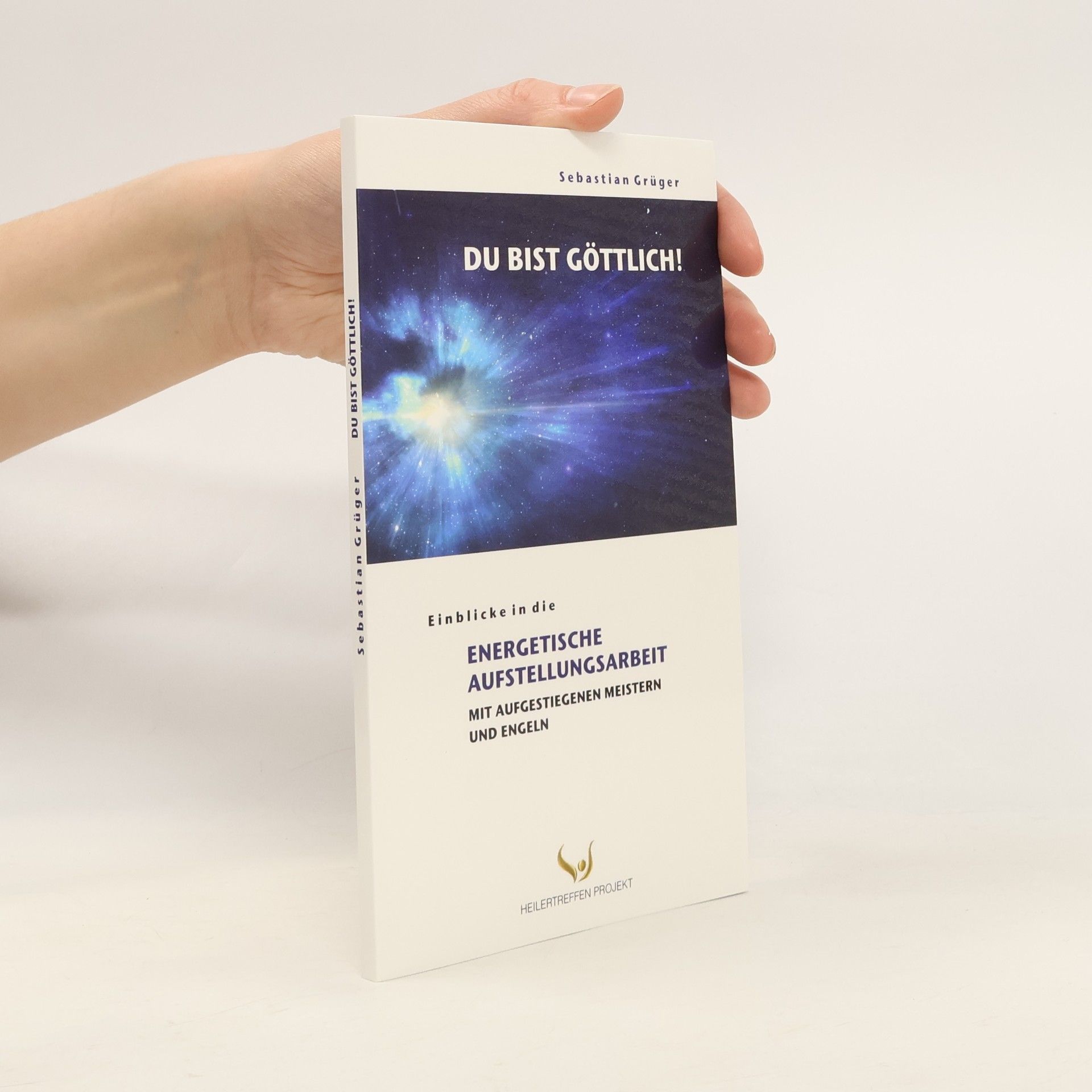 Sebastian Grüger Du bist göttlich! Einblicke in die Energetische Aufstellungsarbeit mit Aufgestiegenen Meistern und Engeln