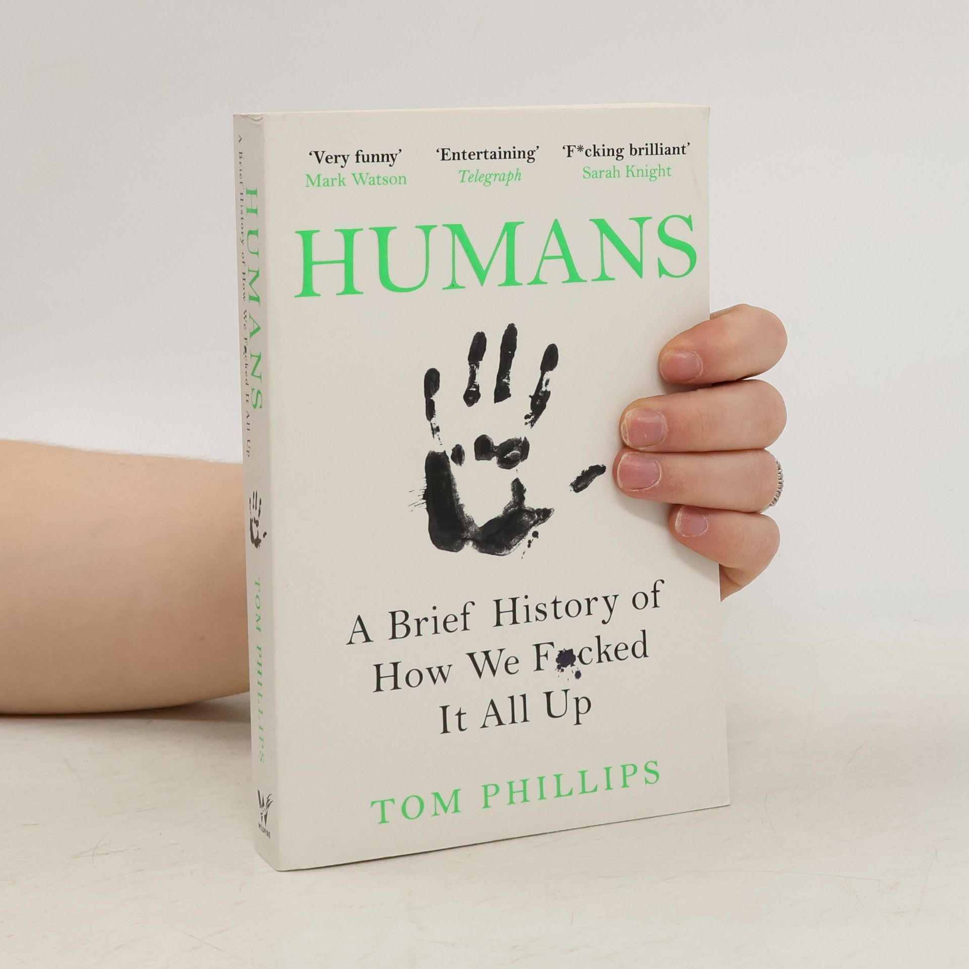 Tom Phillips Humans : A Brief History of How We Fucked It All Up