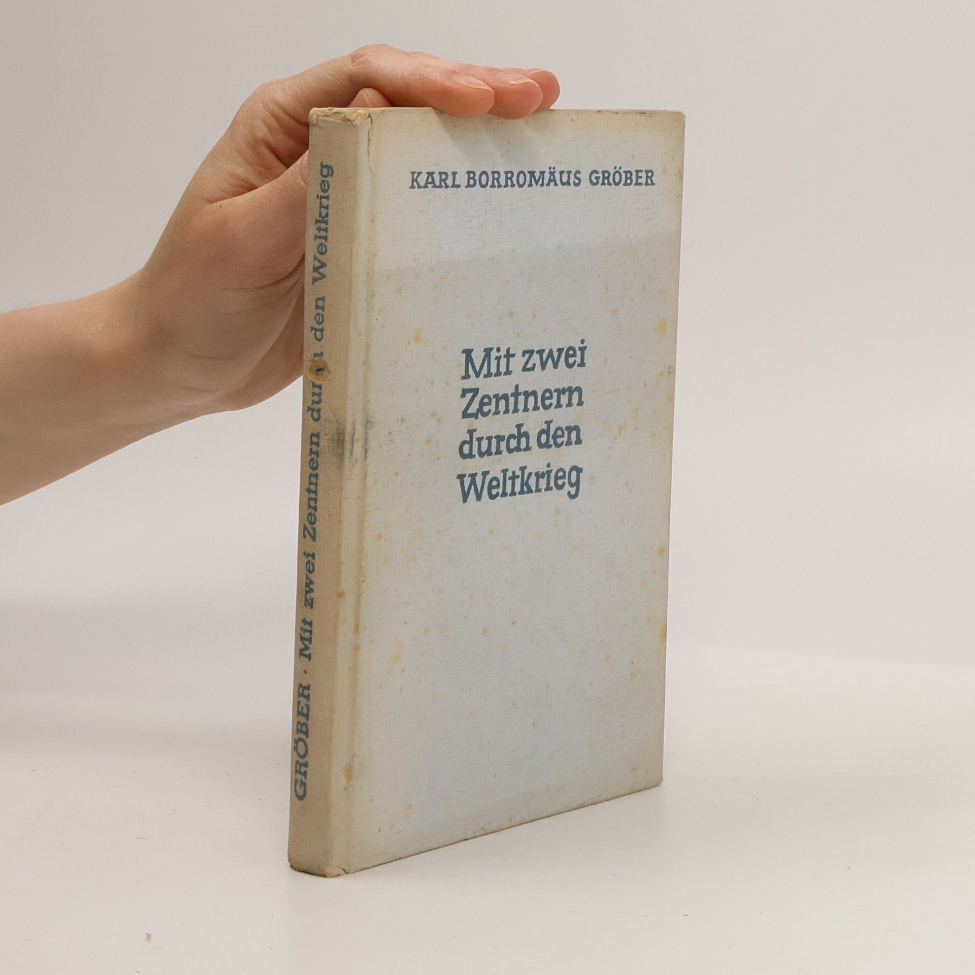 Karl Borromäus Gröber Mit zwei Zentnern durch den Weltkrieg