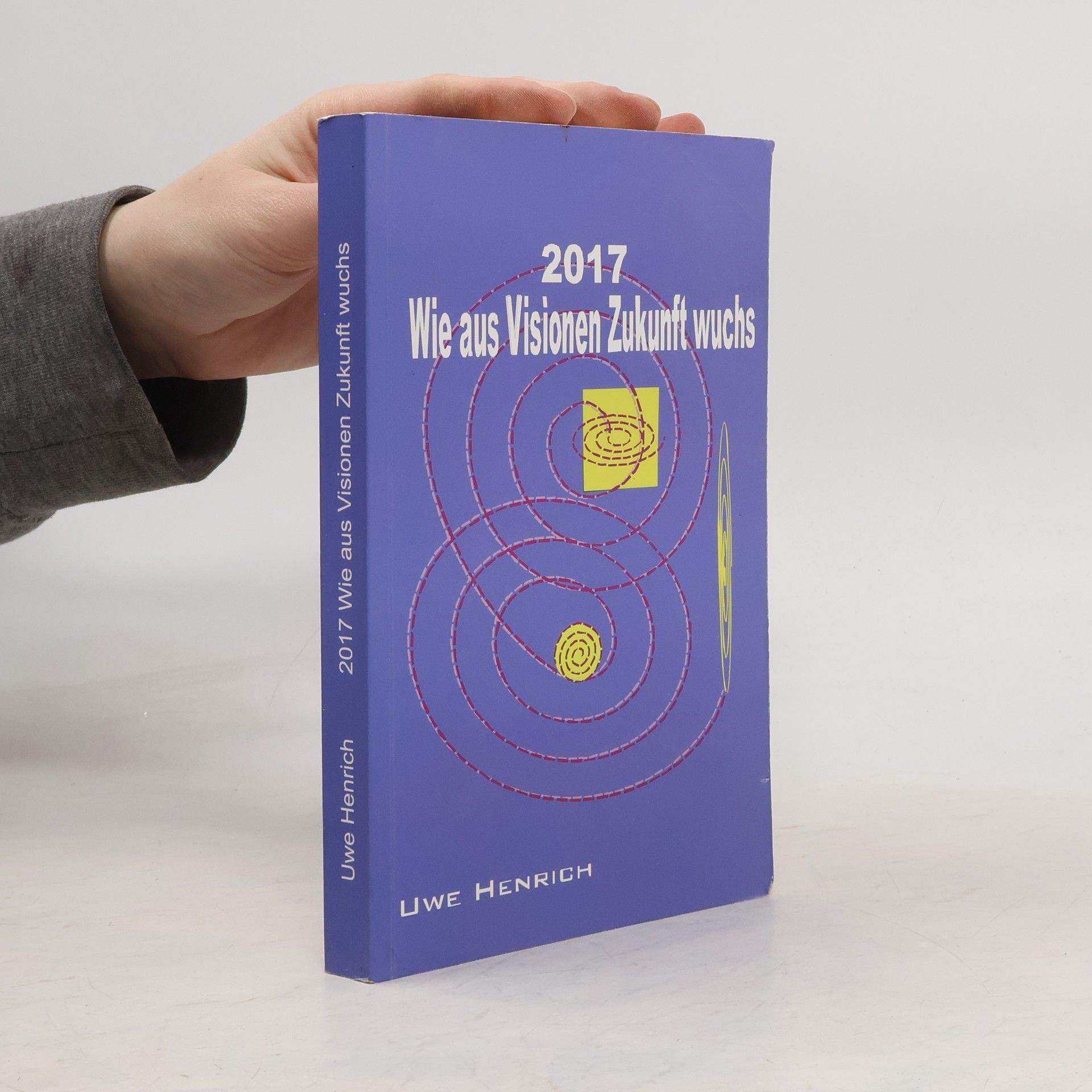 Uwe Henrich 2017 - Wie aus Visionen Zukunft wuchs