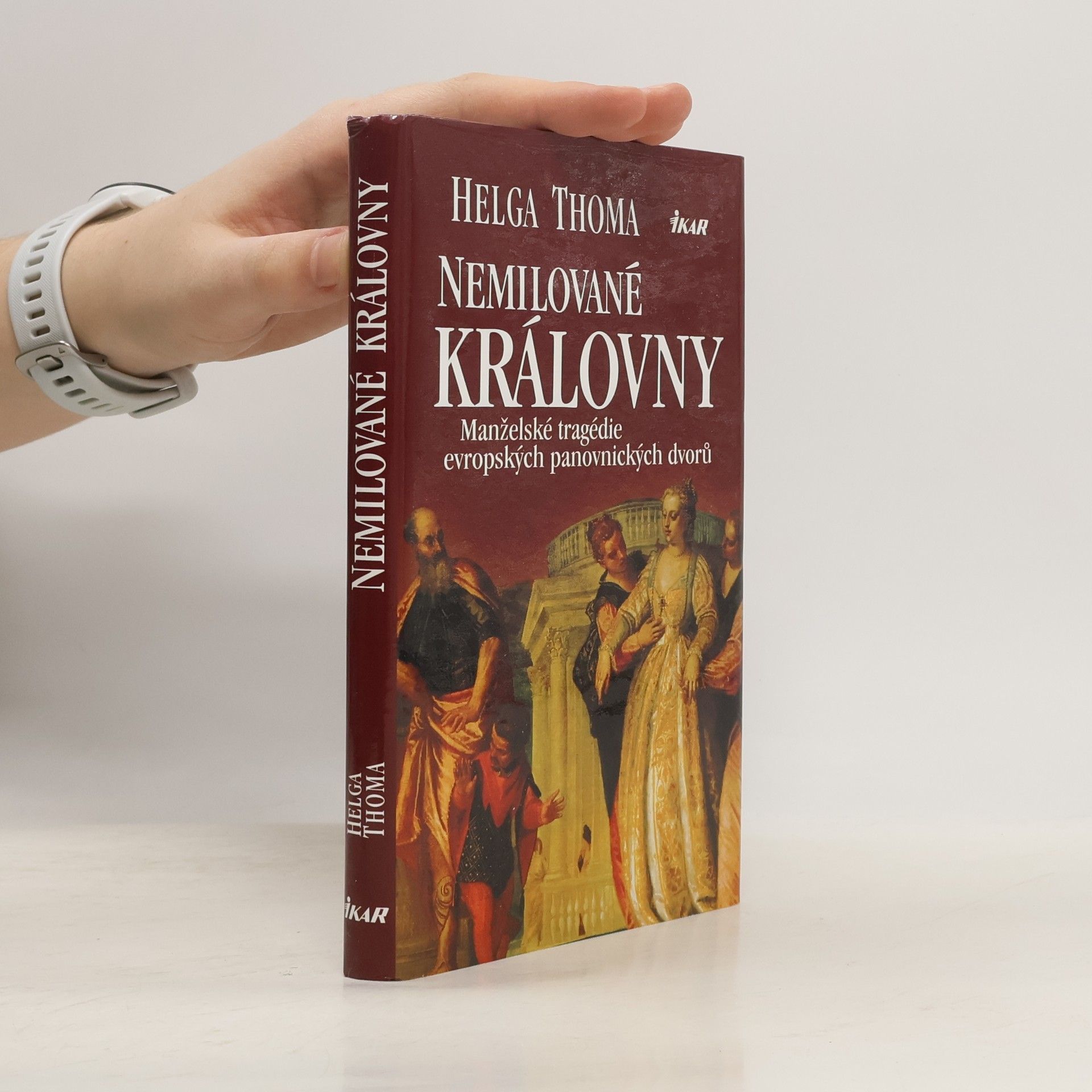 Helga Thoma Nemilované královny. Manželské tragédie evropských panovnických dvorů