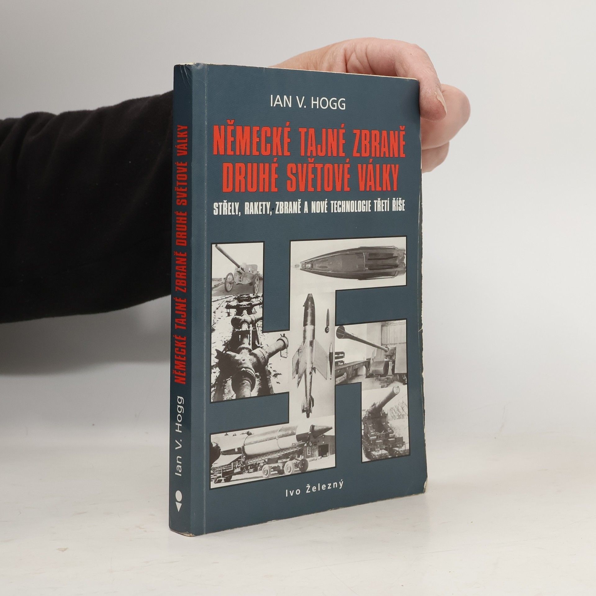 Ian Vernon Hogg Německé tajné zbraně druhé světové války. Střely, rakety, zbraně a nové technologie třetí říše