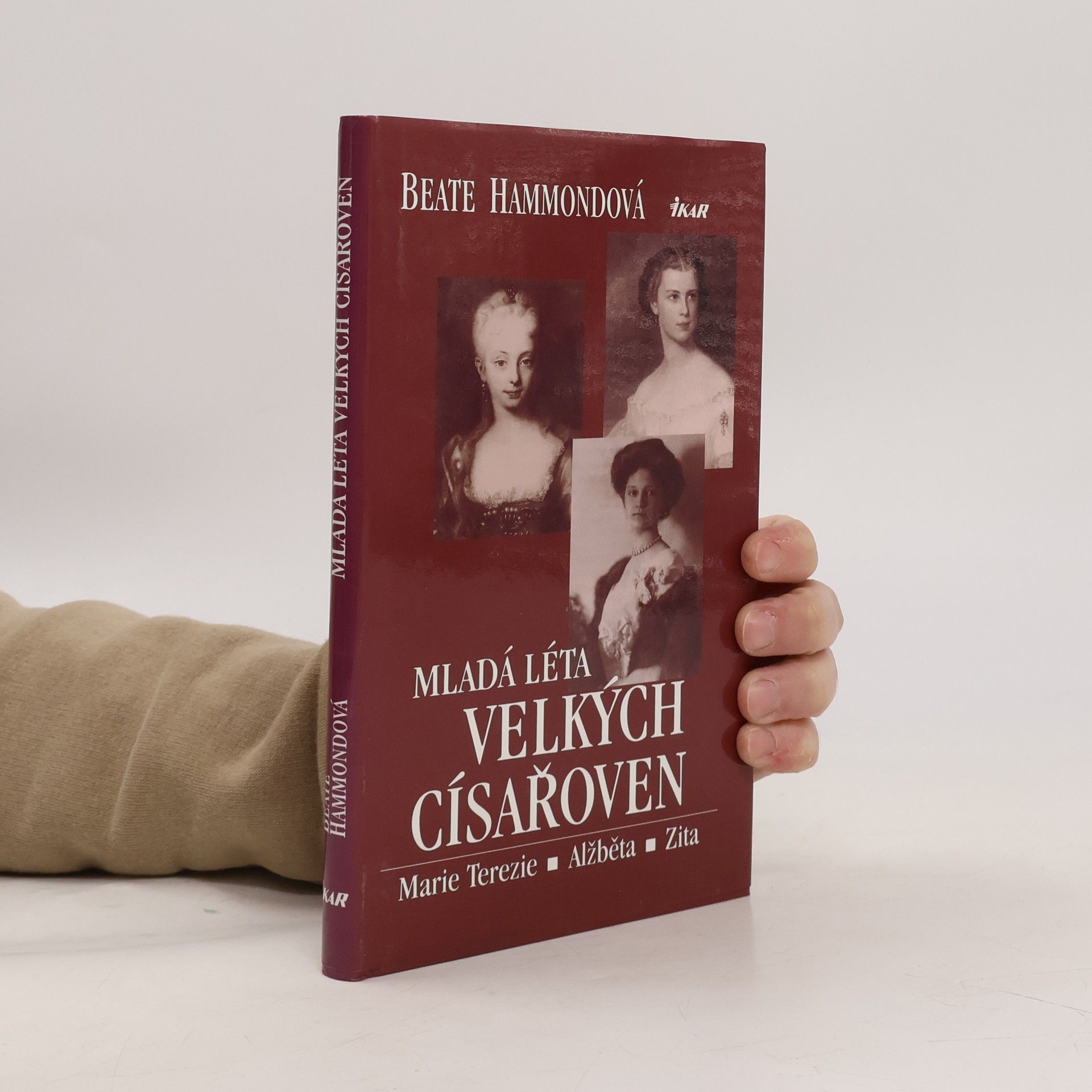 Beate Hammond Mladá léta velkých císařoven. Marie Terezie, Alžběta, Zita.