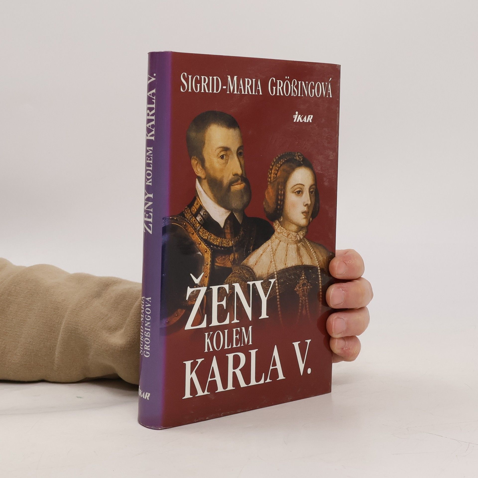 Sigrid-Maria Größing Ženy kolem Karla V. : Karel V. - panovník na rozhraní věků a jeho evropská rodina