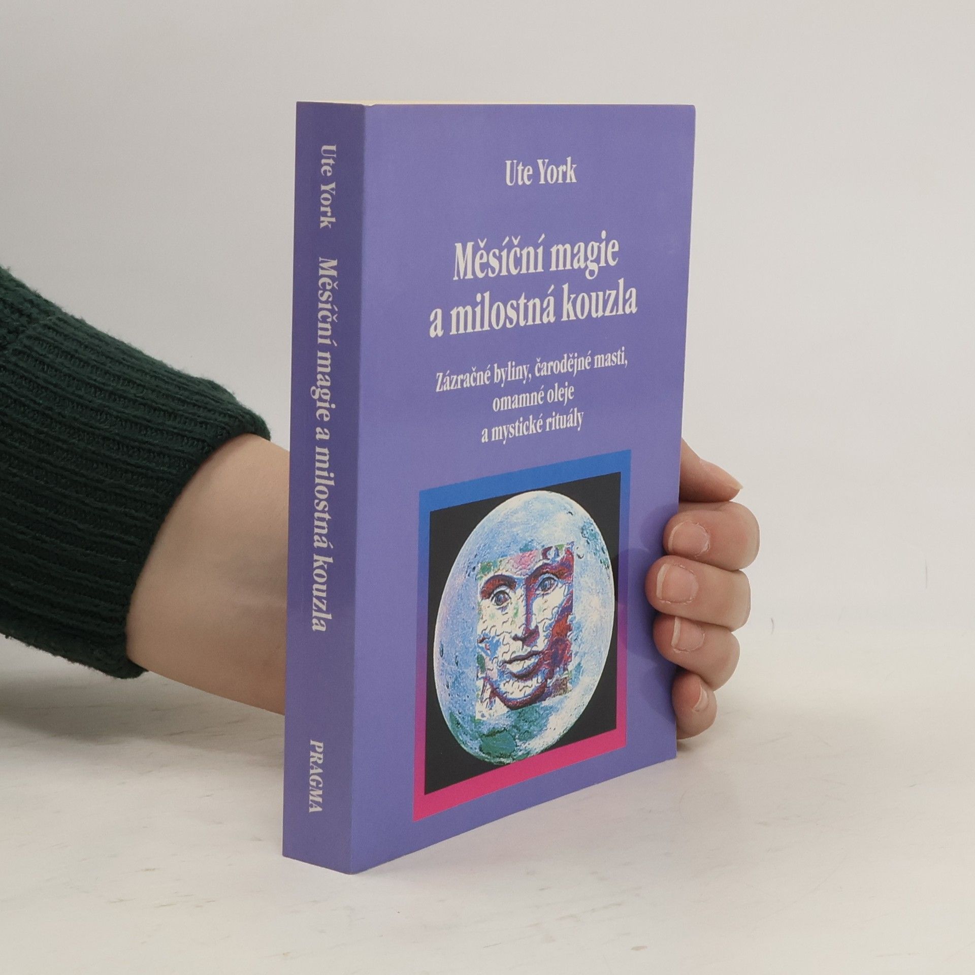 Ute York Měsíční magie a milostná kouzla : zázračné byliny, čarodějné masti, omamné oleje a mystické rituály