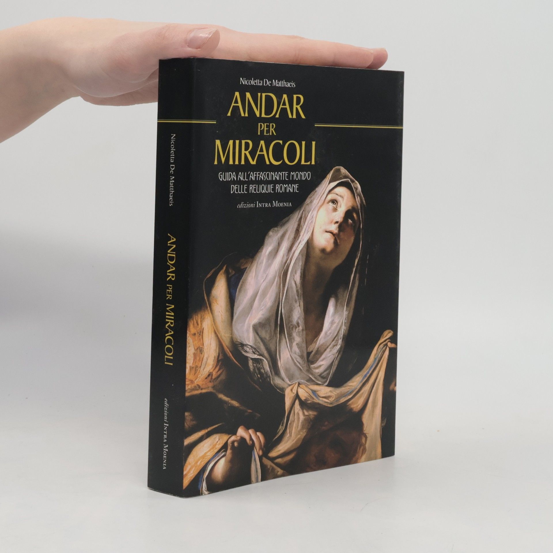 Nicoletta De Matthaeis Andar per miracoli. Guida all'affascinante mondo delle reliquie romane