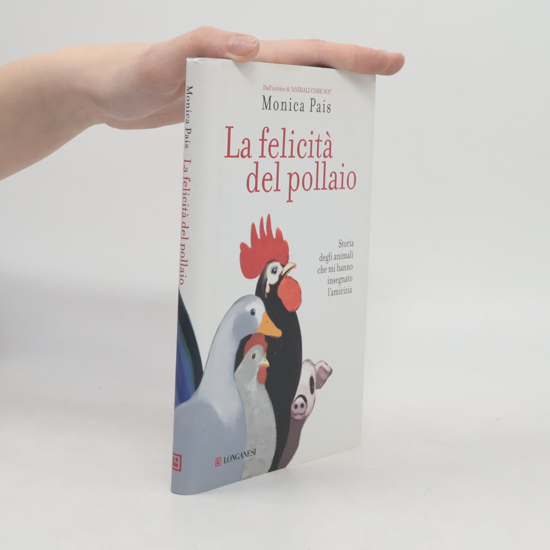 Monica Pais La felicità del pollaio. Storia degli animali che mi hanno insegnato l'amicizia