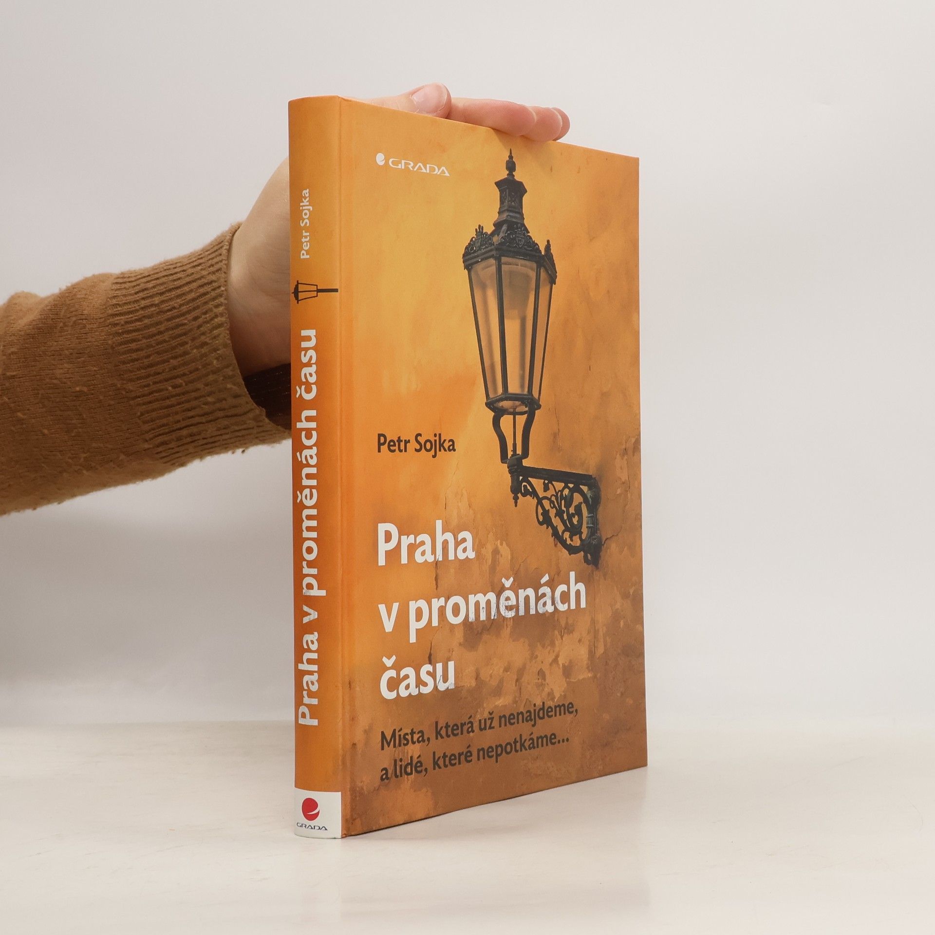 Petr Sojka Praha v proměnách času : místa, která už nenajdeme, a lidé, které nepotkáme...