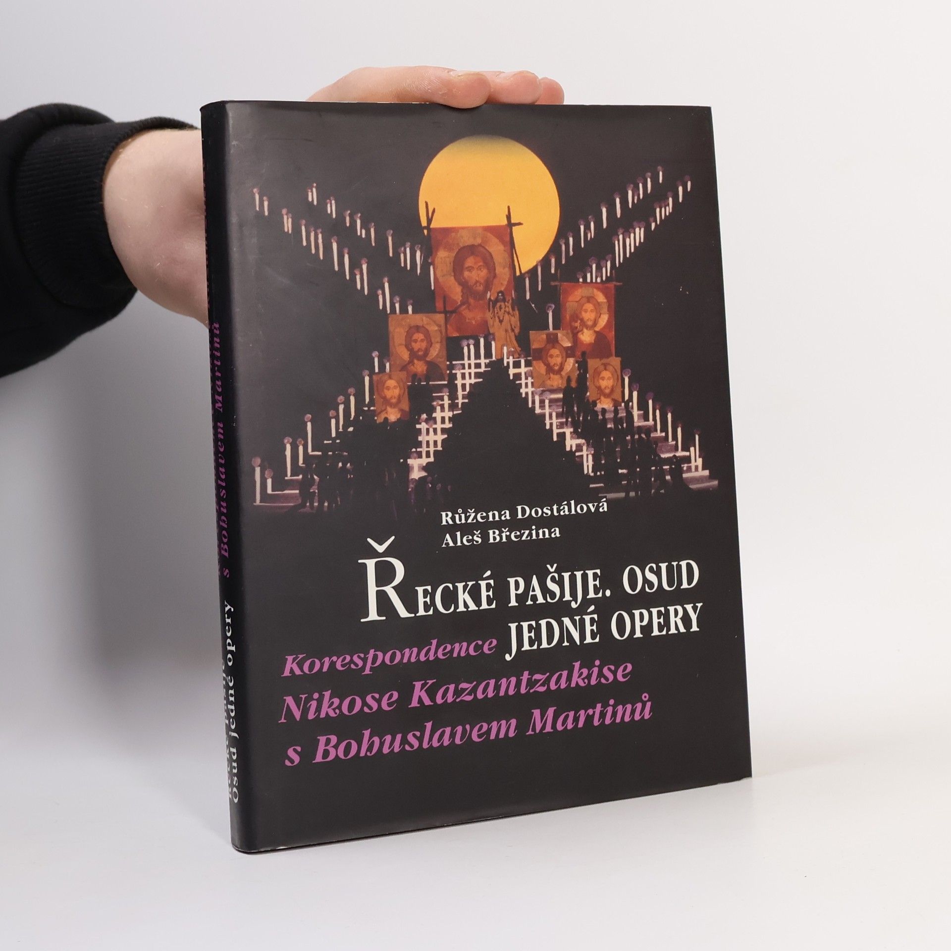 Růžena Dostálová Řecké pašije: Osud jedné opery: Korespondence Nikose Kazantzakise s Bohuslavem Martinů