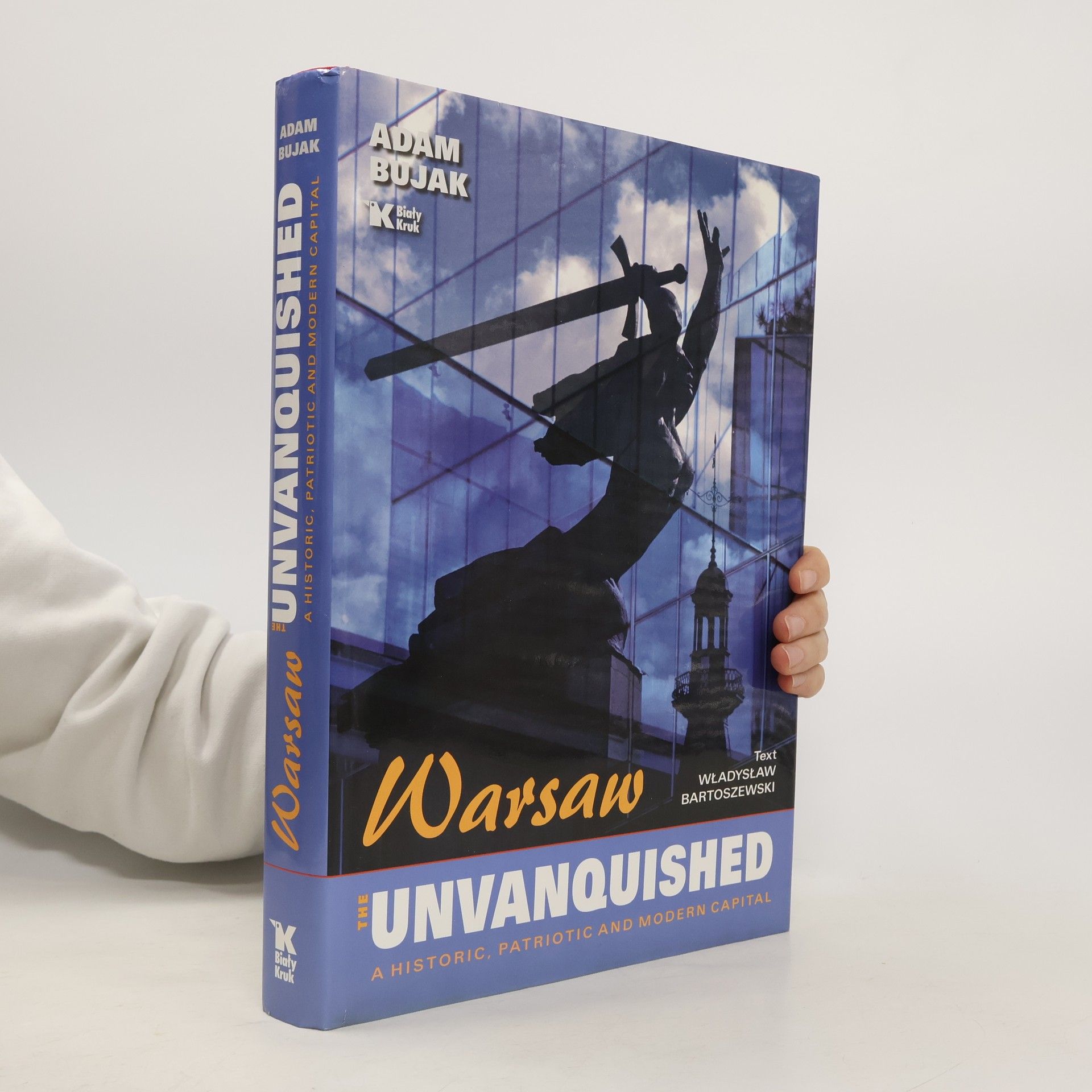 Adam Bujak Warsaw, the unvanquished : A historic, patriotic, and modern capital