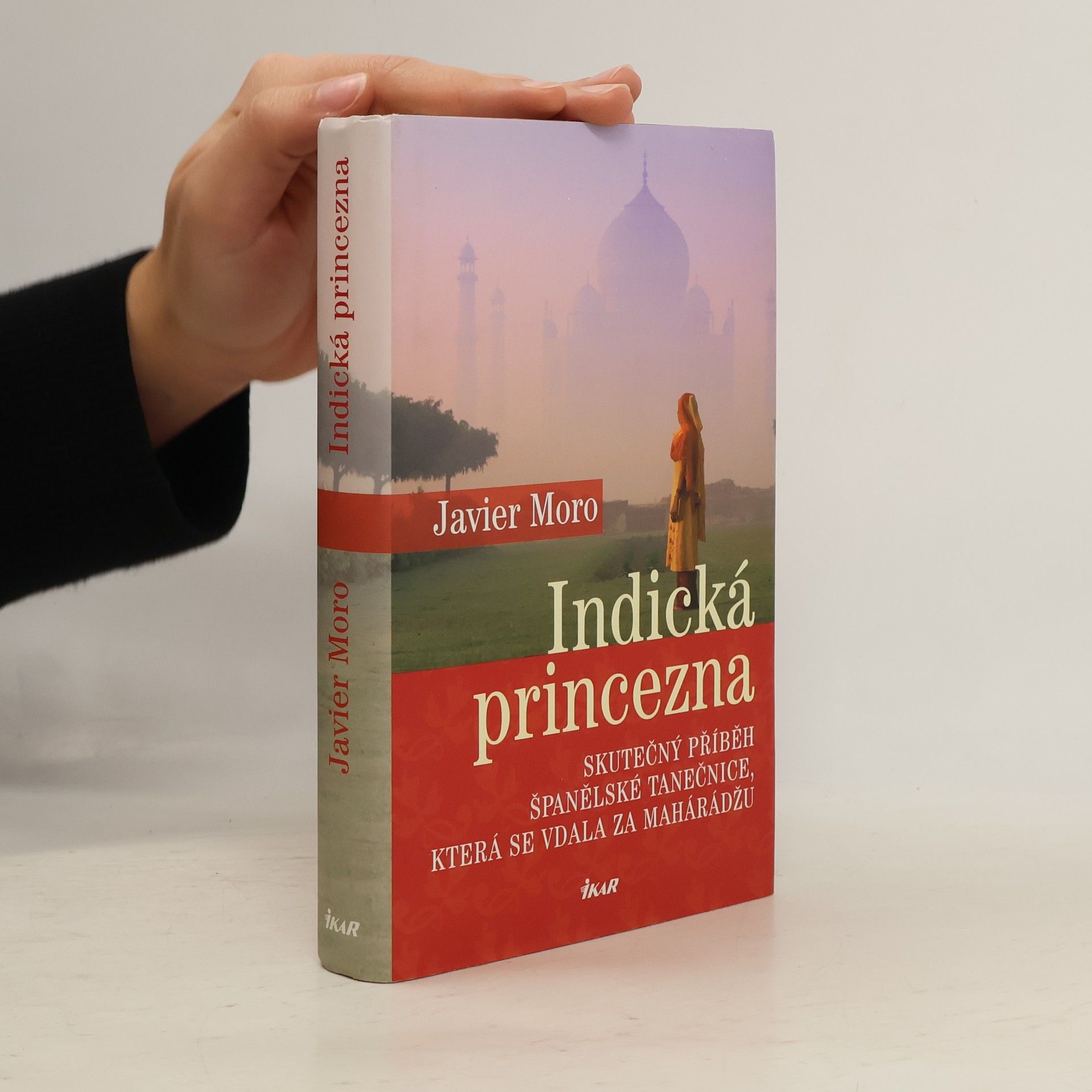 Javier Moro Indická princezna. Skutečný příběh španělské tanečnice, která se vdala za mahárádžu