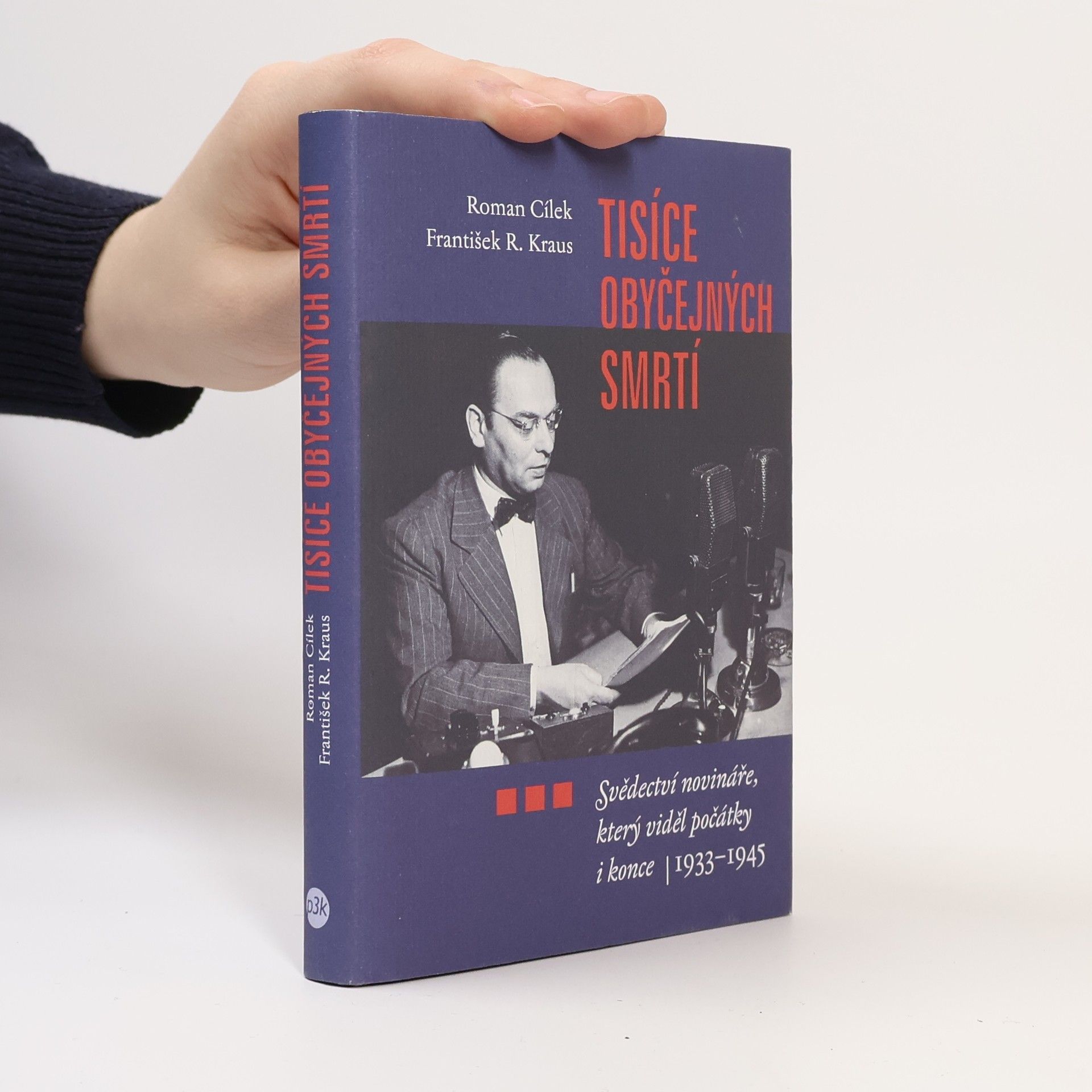 Roman Cílek Tisíce obyčejných smrtí. Svědectví novináře, který viděl počátky i konce (1933 - 1945).