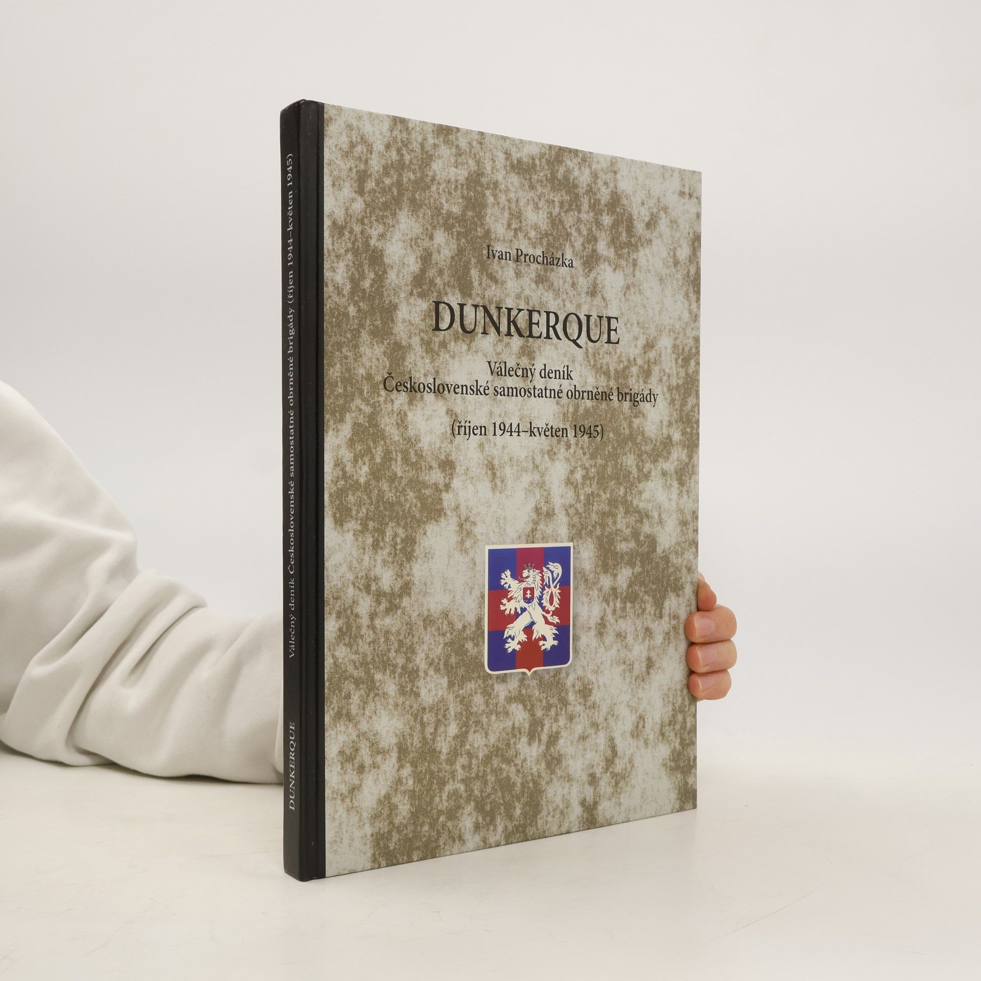 Ivan Procházka Dunkerque. Válečný deník Československé samostatné obrněné brigády (říjen 1944-květen 1945)