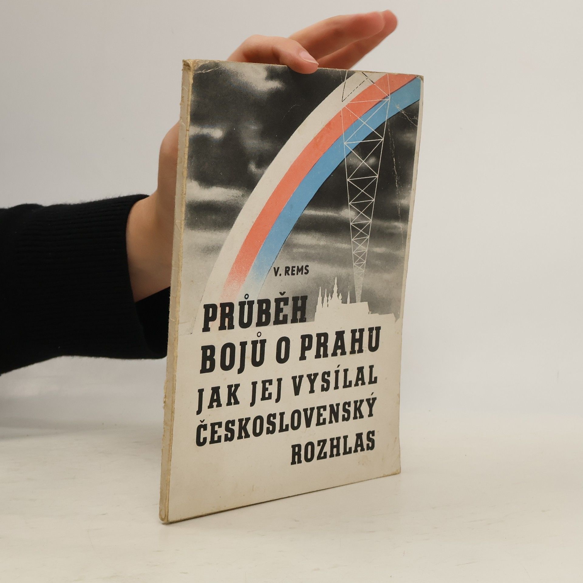 V. Rems Průběh bojů o Prahu, jak jej vysílal Československý rozhlas