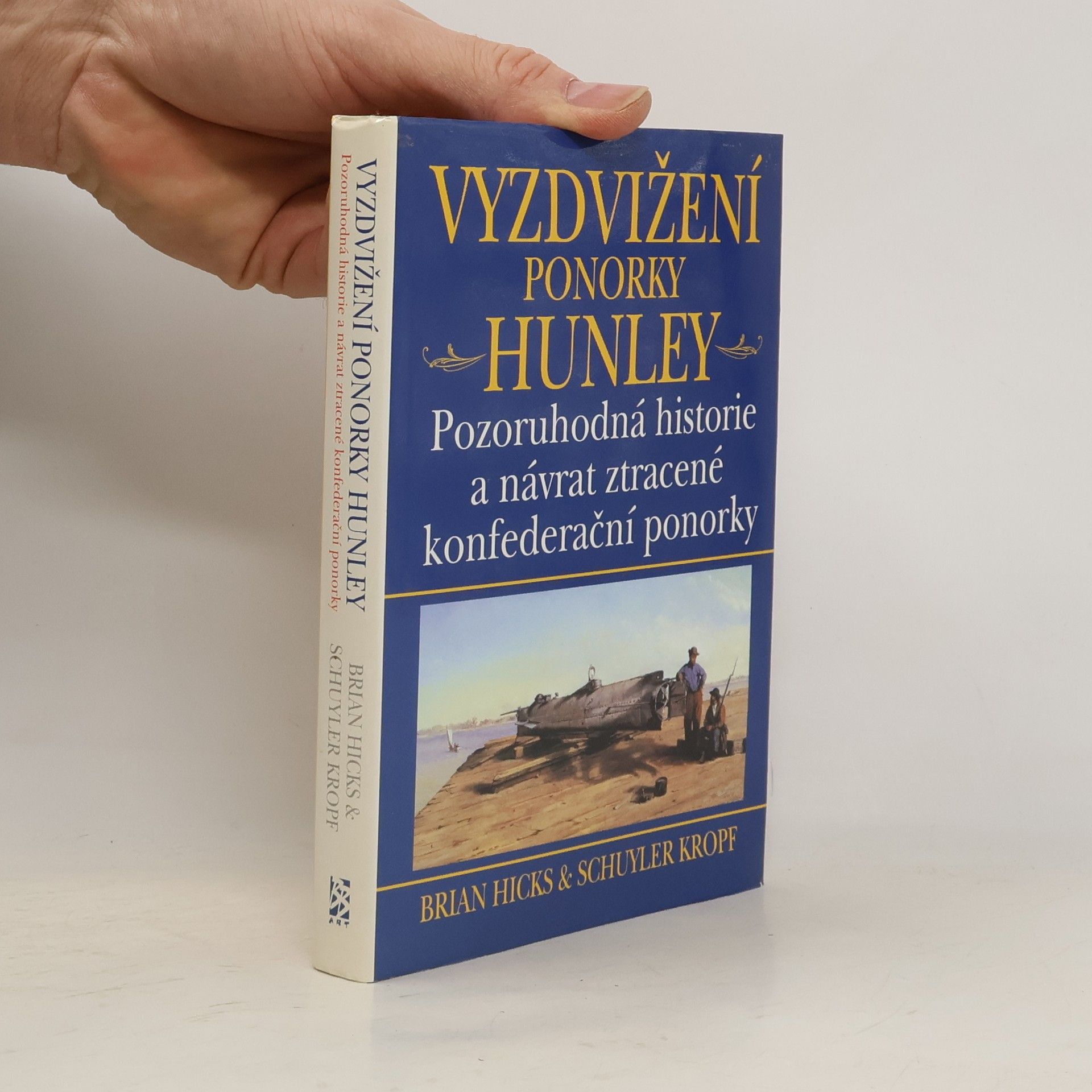 Brian Hicks Vyzdvižení ponorky Hunley - Pozoruhodná historie a návrat ztracené konfederační ponorky