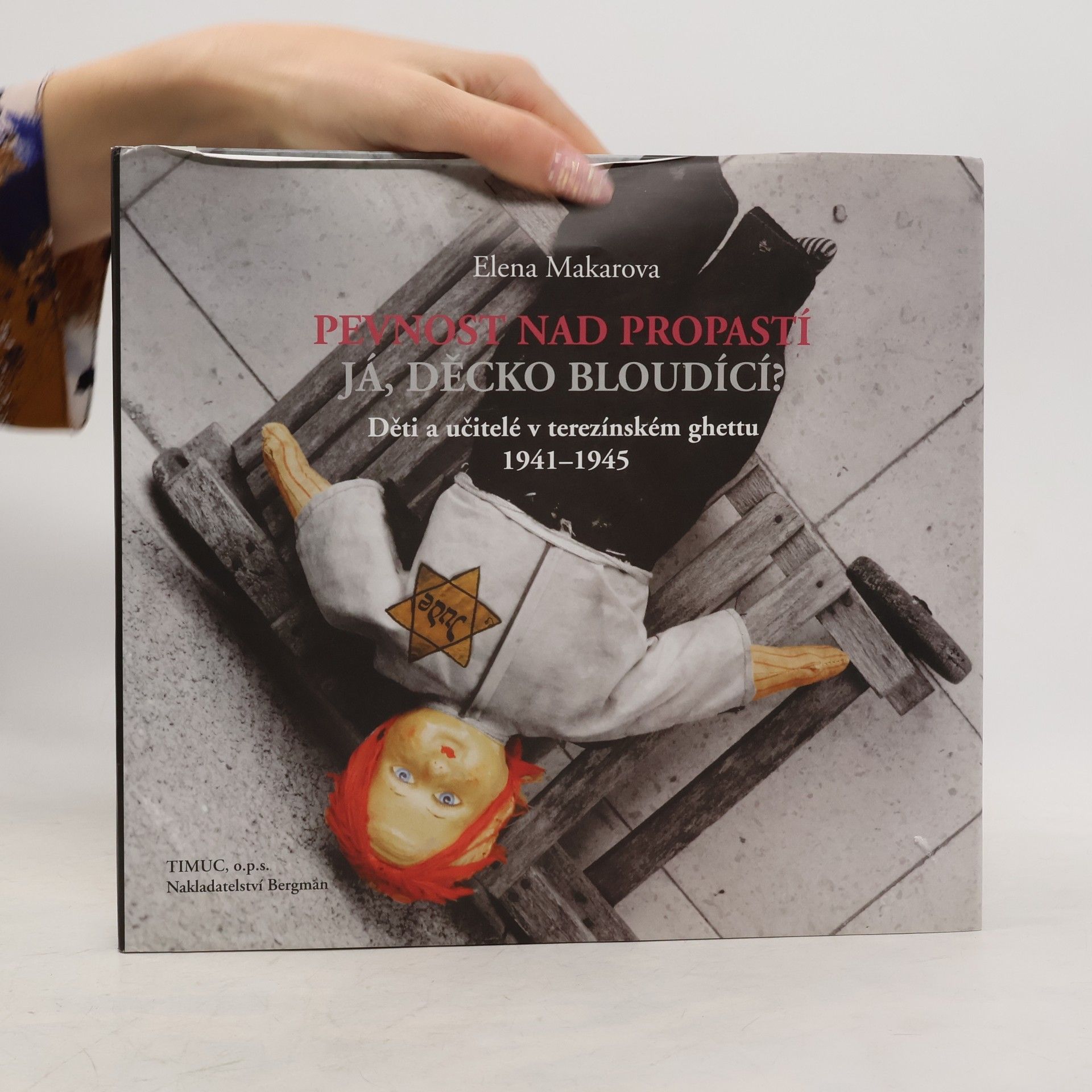 Elena Makarova Pevnost nad propastí. Já, děcko bloudící? Děti a učitelé v terezínském ghettu 1941-1945