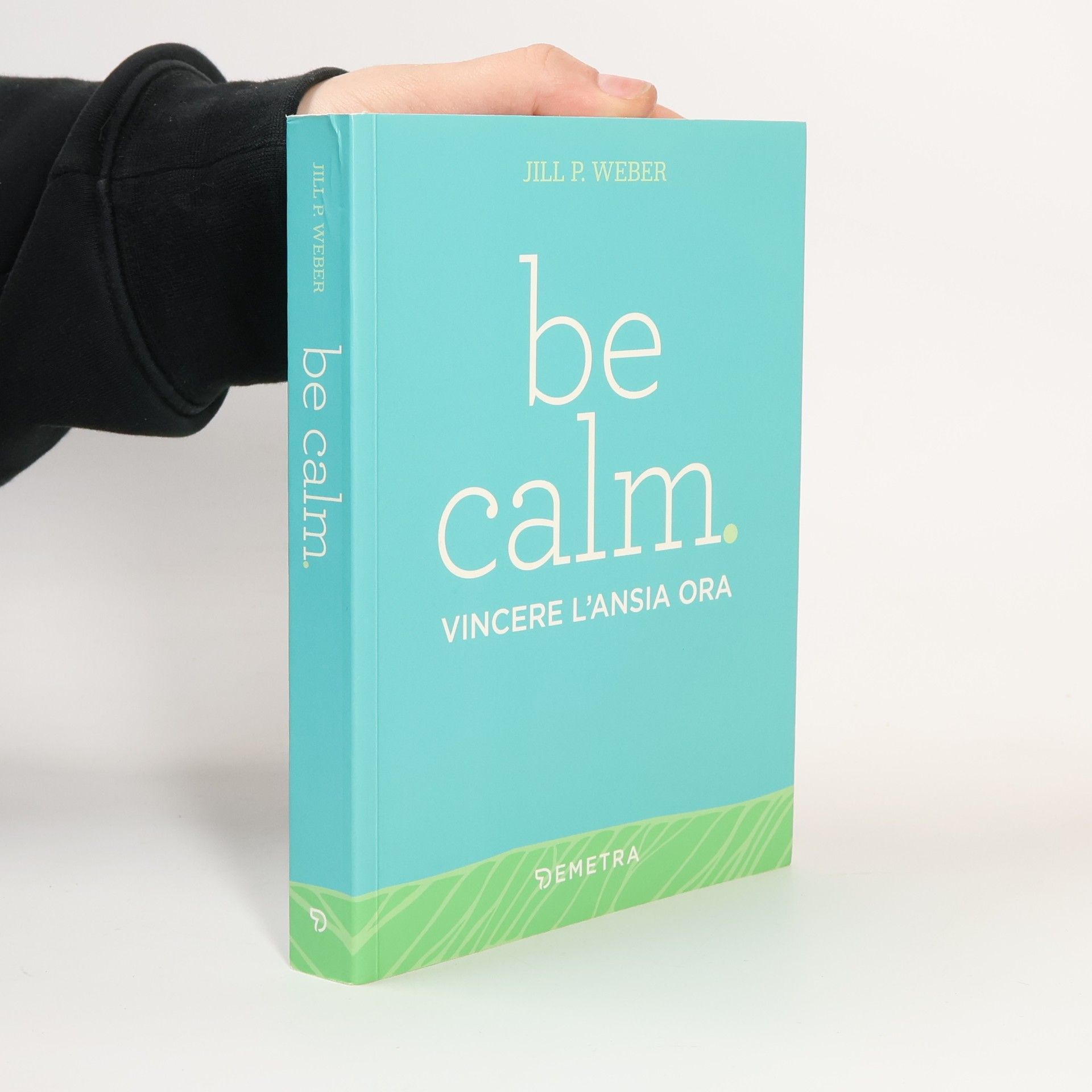Jill P. Weber Be calm. Vincere l'ansia ora