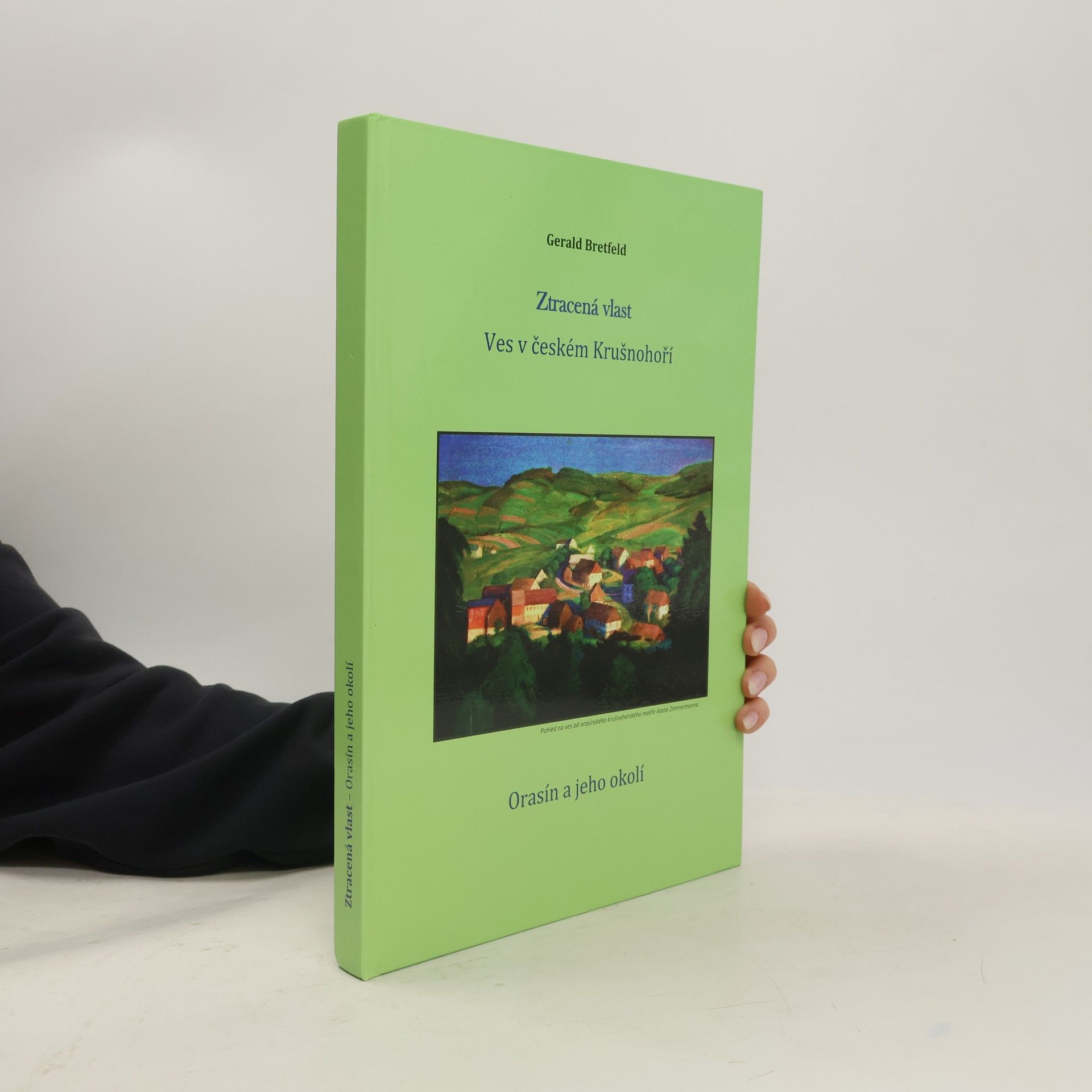 Ztracená vlast. Ves v českém Krušnohoří. Orasín a jeho okolí