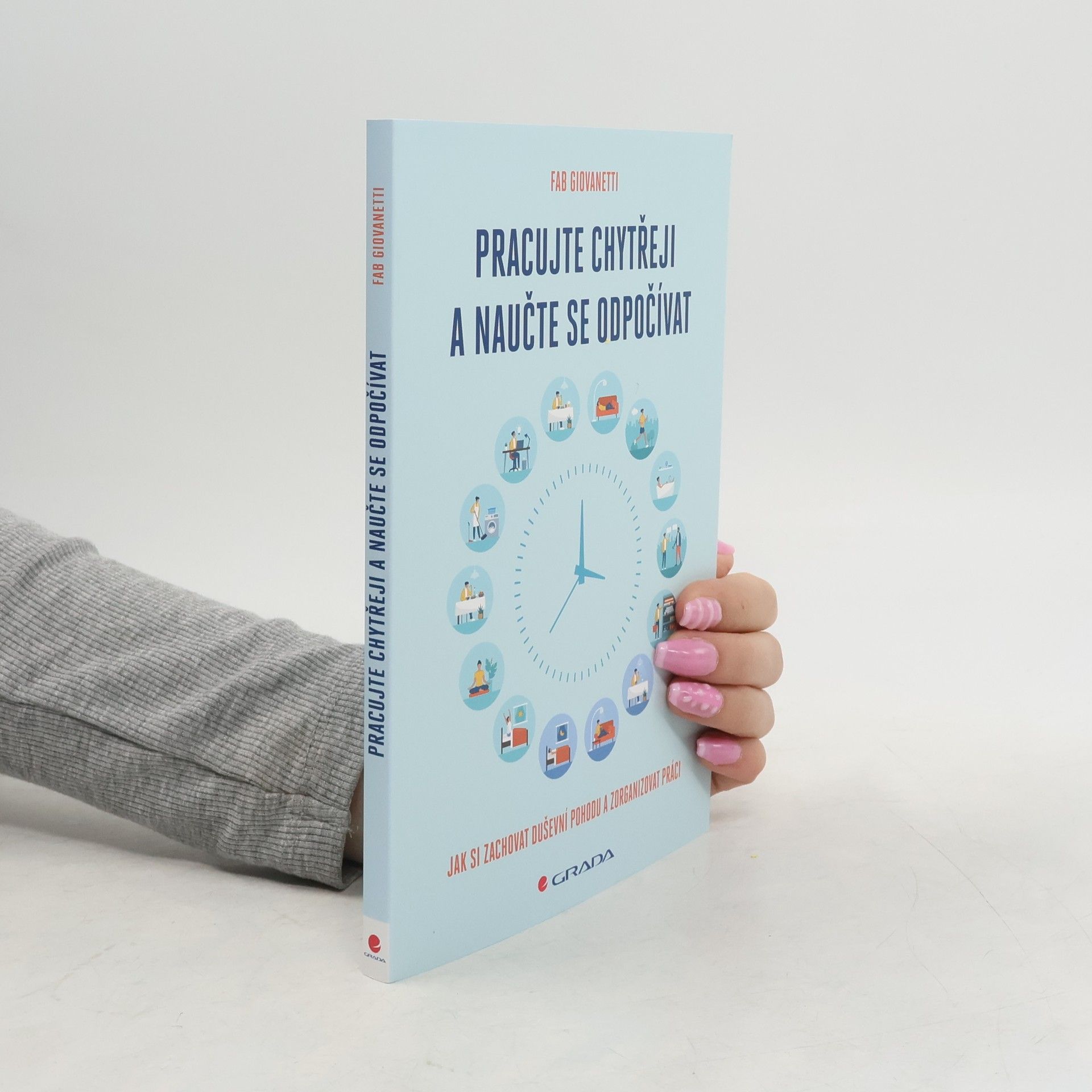 Fab Giovanetti Pracujte chytřeji a naučte se odpočívat : jak si zachovat duševní pohodu a zorganizovat práci