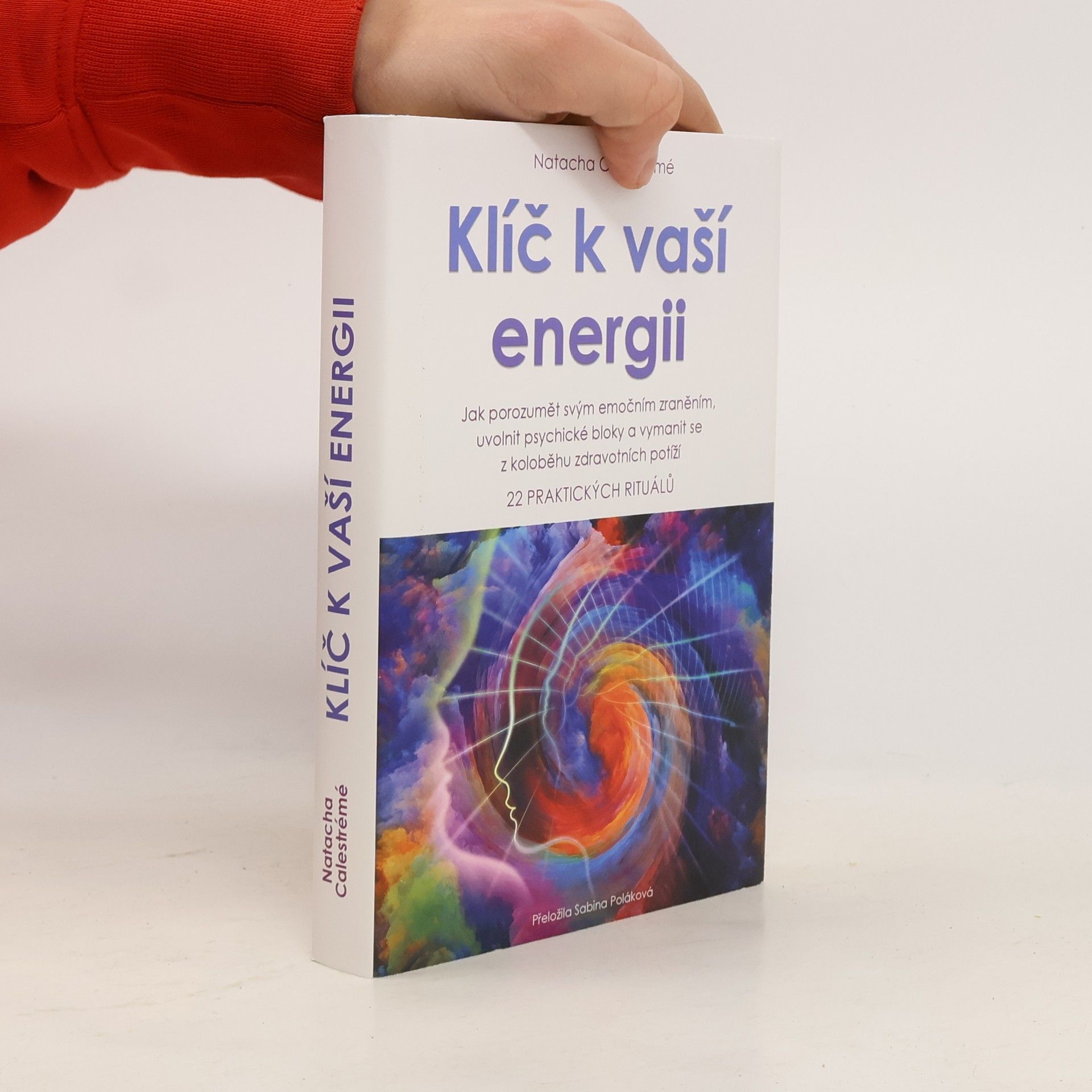Klíč k vaší energii : jak porozumět svým emočním zraněním, uvolnit psychické bloky a vymanit se z koloběhu zdravotních potíží : 22 praktických rituálů