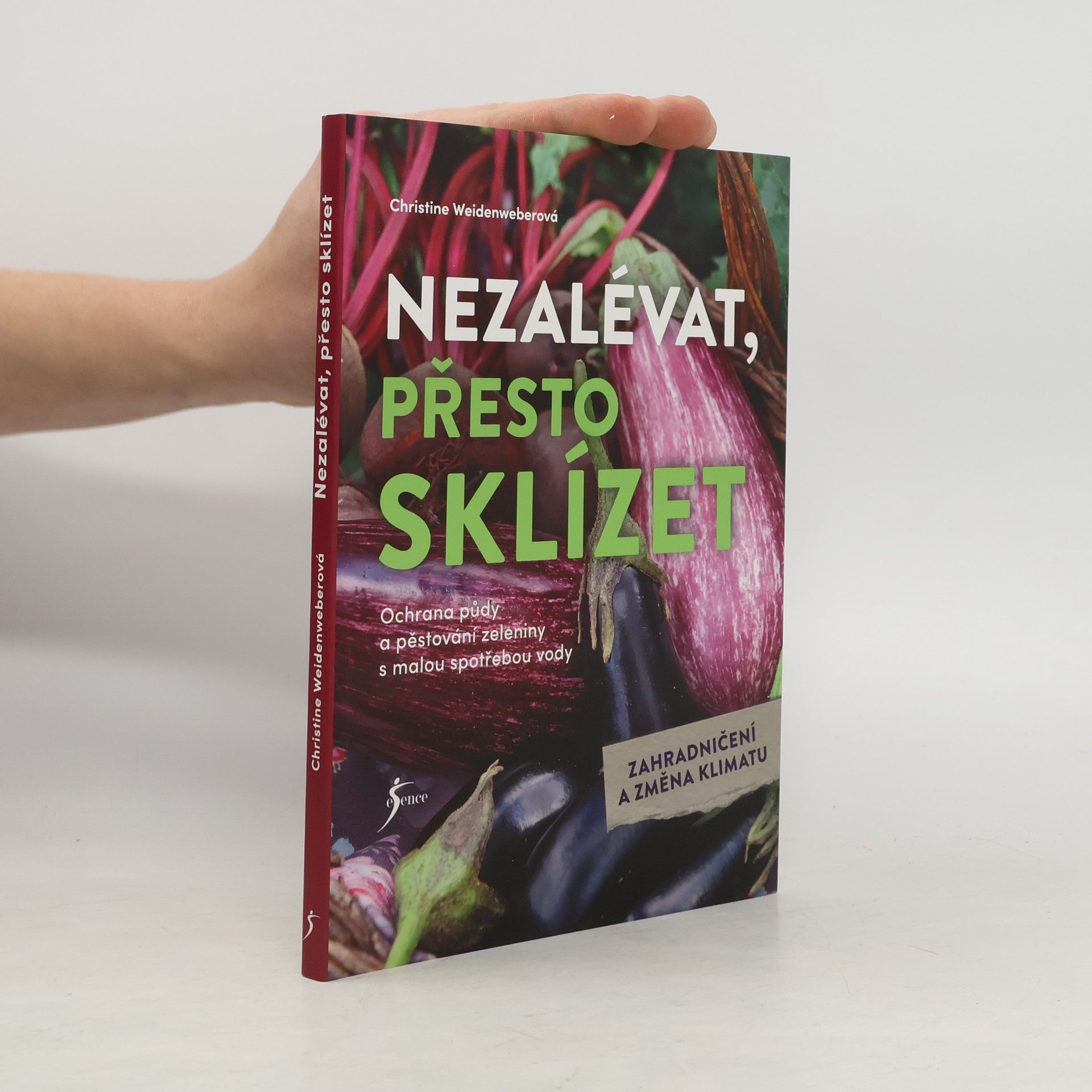Christine Weidenweber Nezalévat, přesto sklízet : ochrana půdy a zelenina s malou spotřebou vody : zahradničení a změna klimatu